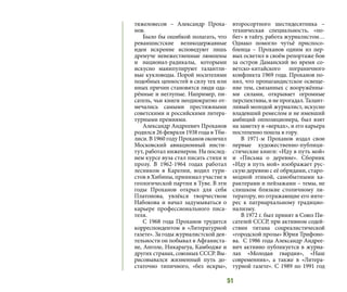 51
тяжеловесов – Александр Проха-
нов.
Было бы ошибкой полагать, что
реваншистские великодержавные
идеи искренне исповедуют лишь
дремуче невежественные люмпены
и национал-радикалы, которыми
искусно манипулируют талантли-
вые кукловоды. Порой носителями
подобных ценностей в силу тех или
иных причин становятся люди ода-
рённые и неглупые. Например, пи-
сатель, чьи книги неоднократно от-
мечались самыми престижными
советскими и российскими литера-
турными премиями.
Александр Андреевич Проханов
родился 26 февраля 1938 года в Тби-
лиси. В 1960 году Проханов окончил
Московский авиационный инсти-
тут, работал инженером. На послед-
нем курсе вуза стал писать стихи и
прозу. В 1962-1964 годах работал
лесником в Карелии, водил тури-
стов в Хибины, принимал участие в
геологической партии в Туве. В эти
годы Проханов открыл для себя
Платонова, увлёкся творчеством
Набокова и начал задумываться о
карьере профессионального писа-
теля.
С 1968 года Проханов трудится
корреспондентом в «Литературной
газете». За годы журналистской дея-
тельности он побывал в Афганиста-
не, Анголе, Никарагуа, Камбодже и
других странах, союзных СССР. Вы-
рисовывался жизненный путь до-
статочно типичного, «без искры»,
второсортного шестидесятника –
техническая специальность, «по-
бег» в тайгу, работа журналистом…
Однако помогло чутьё приспосо-
бленца – Проханов одним из пер-
вых осветил в своём репортаже бои
за остров Даманский во время со-
ветско-китайского пограничного
конфликта 1969 года. Проханов по-
нял, что пропагандистское освеще-
ние тем, связанных с вооружённы-
ми силами, открывает огромные
перспективы, и не прогадал. Талант-
ливый молодой журналист, искусно
владевший ремеслом и не имевший
амбиций оппозиционера, был взят
на заметку в «верхах», и его карьера
постепенно пошла в гору.
В 1971-м Проханов издал свои
первые художественно-публици-
стические книги: «Иду в путь мой»
и «Письма о деревне». Сборник
«Иду в путь мой» изображает рус-
скую деревню с её обрядами, старо-
модной этикой, самобытными ха-
рактерами и пейзажами – темы, не
слишком близкие столичному ли-
тератору, но отражающие его инте-
рес к патриархальному традицио-
нализму.
В 1972 г. был принят в Союз Пи-
сателей СССР, при активном содей-
ствии титана соцреалистической
«городской прозы» Юрия Трифоно-
ва. С 1986 года Александр Андрее-
вич активно публикуется в журна-
лах «Молодая гвардия», «Наш
современник», а также в «Литера-
турной газете». С 1989 по 1991 год
 