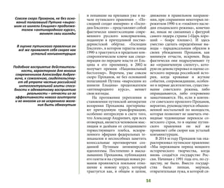 54
и попавшие на прилавки уже в на-
чале путинского правления – «По-
следний солдат империи» и «Госпо-
дин Гексоген» – представляют собой
фактически квинтэссенцию совре-
менного русского консерватизма,
поданную в причудливой постмо-
дернистской обёртке. «Господин
Гексоген», в котором теракты конца
1990-х трактуются в предельно кон-
спирологическом ключе как спецо-
перация по передаче власти от Ель-
цина к его преемнику, в 2002-м
получает премию «Национальный
бестселлер». Впрочем, уже совсем
скоро Проханов, не без оснований
полагавший Путина «выросшим из
шинели Ельцина» продолжателем
«антинародного курса», меняет
свои взгляды.
На протяжении укрепления и
становления путинской автократии
воззрения Проханова претерпева-
ют причудливую трансформацию,
особенно интересную в свете того,
что Александр Андреевич, при всех
оговорках, является человеком мыс-
лящим и далёким от сегодняшнего
торжествующего плебса, вскорм-
ленного эфирами федеральных те-
леканалов и неспособных заметить
колоссальные противоречия соз-
данной Путиным неоимперской
идеологемы. Постепенно в выска-
зываниях Проханова, публикациях
его газеты и на страницах новых ро-
манов проявляется лояльное отно-
шение к новому курсу, который
трактуется как, в общем и целом,
движение в правильном направле-
нии, при сохранении некоторых пе-
режитков 1990-х и «тяжёлого насле-
дия ельцинского режима», конечно
же, никак не связанных с фигурой
самого лидера страны («Царь хоро-
ший – бояре плохие»). И здесь
уместно сделать определённые вы-
воды – парадоксальным образом в
своих убеждениях Проханов, как
минимум отчасти, искренен. Ведь
фактически они подразумевают ту
же «ограниченную слепоту», кото-
рую он демонстрировал в оценке со-
ветского периода российской исто-
рии, когда кровавые и жуткие
события, сопровождавшие, особен-
но в первые десятилетия, существо-
вание советского режима, либо
оправдываются, либо откровенно
замалчиваются. Но, если в контек-
сте советского прошлого Проханов,
вероятно, руководствуется обыкно-
венной ностальгией по молодости,
которая позволяет не замечать оче-
видные чудовищные перекосы со-
ветского строя, то в оценке путин-
ского правления он всё же
проявляет себя скорее как усталый
конъюнктурщик.
В 2014-м году Проханов так оха-
рактеризовал путинское правление:
«Мы переживаем период мощного
исторического творчества, когда
вновь создаётся государство Рос-
сия. Начиная с 1991 года его, по су-
ществу, не было. Вместо государ-
ства была липкая, мерзкая,
отвратительная лужа, в которой си-
Совсем скоро Проханов, не без осно-
ваний полагавший Путина «вырос-
шим из шинели Ельцина» продолжа-
телем «антинародного курса»,
меняет свои взгляды
В оценке путинского правления он
всё же проявляет себя скорее как
усталый конъюнктурщик
Подобное восприятие действитель-
ности, характерное для многих
современников Александра Андрее-
вича, к сожалению, свидетельству-
ет об утрате частью российской
интеллектуальной элиты спосо-
бности к адекватному восприятию
реальности – отчасти из-за
эффективности нового агитпропа
и во многом из-за искреннего жела-
ния быть обманутым
 