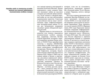 61
ли в центре процесса внутренней и
внешней политики Москвы. Трудно
переоценить, какое мощное влия-
ние оказывает война на массовое
сознание российской общественно-
сти. Та же «память» о Второй миро-
вой войне до сих пор обеспечивает
национальное единство. Советская
и российская власти ищут легити-
мизации через мифологизирован-
ную интерпретацию войны. И тут
как раз неоценимую поддержку
оказывает армия обладателей науч-
ных регалий.
Нередко люди со статусом иссле-
дователя или ученого наделяются
полномочиями особого спикера.
Как, например, советник Путина
Сергей Караганов, который в пери-
од усмирения желания Киева полу-
чить от НАТО План приобретения
членства в Альянсе (Membership
Action Plan) в 2006-2010 годах отли-
чился написанием специфической
литературы. Напомним, это тот са-
мый Караганов, который, будучи
заместителем директора Института
Европы РАН, заявил в 2009 году по
поводу войны в Грузии и перспек-
тив российско-украинской войны:
«Надеюсь, что в исторической пер-
спективе нападение Тбилиси на
Южную Осетию и ответ России ока-
жутся плодотворным эпизодом.
Жертвы – осетины, русские, грузи-
ны – могут оказаться вовсе не на-
прасными. Российские войска дали
решительный военный отпор логи-
кебесконечногорасширенияНАТО,
которое, если его не остановить,
практически неминуемо привело
бы к большой войне. И не в Грузии,
а вокруг Украины, почти в центре
Европы».
Но, если в период президентской
каденции Виктора Ющенко он пы-
тался запугивать потенциальных
членов НАТО, то в ходе новой вой-
ны направил свои усилия на запуги-
вание европейцев. Надо признать,
что после саммита НАТО в Варшаве
(июль 2016 года) Караганов провел
мощную операцию информацион-
но-психологического воздействия –
через немецкую газету «Шпигель»
(12 июля 2016 года). Так, сей ученый
муж России обратился к прямым
запугиваниям войной со странами
Балтии. В частности, в ответе на во-
прос издания о причинах скопления
войск НАТО в балтийских странах
Кагаранов, среди прочего, отметил:
«Вы хоть себе представляете, что
случится с этими войсками в случае,
если действительно будет иметь ме-
сто открытая конфронтация. Это
ваша символическая помощь бал-
тийским странам, не больше. Если
НАТО начнет агрессию по отноше-
нию к стране, которая имеет такой
атомный арсенал, как наша - вы бу-
дете наказаны».
Предлагаем обратить внимание
на то, что и сам «Шпигель» говорит
не о войне в Грузии и в Украине, а о
неком «кризисе» в этих странах. Что
свидетельствует о небывалой сдер-
жанности в Европе даже на уровне
Нередко люди со статусом исследо-
вателя или ученого наделяются
полномочиями особого спикера
 