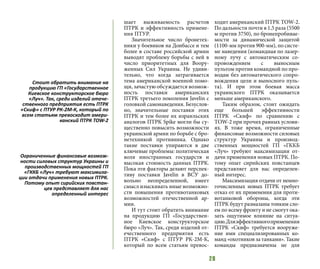 28
шает выживаемость расчетов
ПТРК и эффективность примене-
ния ПТУР.
Значительное число бронетех-
ники у боевиков на Донбассе и тем
более в составе российской армии
выводят проблему борьбы с ней в
число приоритетных для Воору-
женных Сил Украины. Не удиви-
тельно, что когда затрагивается
тема американской военной помо-
щи, зачастую обсуждается возмож-
ность поставки американских
ПТРК третьего поколения Javelin с
головкой самонаведения. Безуслов-
но, значительные поставки этих
ПТРК и тем более их израильских
аналогов ПТРК Spike могли бы су-
щественно повысить возможности
украинской армии по борьбе с бро-
нетехникой противника. Однако
такие поставки упираются в две
ключевые проблемы: политическая
воля иностранных государств и
высокая стоимость данных ПТРК.
Пока эти факторы делают перспек-
тиву поставки Javelin в ВСУ до-
вольно неопределенной, имеет
смысл изыскивать иные возможно-
сти повышения противотанковых
возможностей отечественной ар-
мии.
И тут стоит обратить внимание
на продукцию ГП «Государствен-
ное Киевское конструкторское
бюро «Луч». Так, среди изделий от-
ечественного предприятия есть
ПТРК «Скиф» с ПТУР РК-2М-К,
который по всем статьям превос-
ходит американский ПТРК TOW-2.
По дальности почти в 1,5 раза (5500
м против 3750), по бронепробивае-
мости за динамической защитой
(1100-мм против 900-мм), по систе-
ме наведения (командная по лазер-
ному лучу с автоматическим со-
провождением с выносным
пультом против командной по про-
водам без автоматического сопро-
вождения цели и выносного пуль-
та). И при этом боевая масса
украинского ПТРК оказывается
меньше американского.
Таким образом, стоит ожидать
еще большей эффективности
ПТРК «Скиф» по сравнению с
TOW-2 при прочих равных услови-
ях. В тоже время, ограниченные
финансовые возможности силовых
структур Украины и производ-
ственных мощностей ГП «ГККБ
«Луч» требуют максимизации от-
дачи применения новых ПТРК. По-
тому опыт сирийских повстанцев
представляет для нас определен-
ный интерес.
Максимизация отдачи от немно-
гочисленных новых ПТРК требует
отказ от их применения для проти-
вотанковой обороны, когда эти
ПТРК будут размазаны тонким сло-
ем по всему фронту и не смогут ока-
зать ощутимое влияние на ситуа-
цию.Дляэффективногоприменения
ПТРК «Скиф» требуется вооруже-
ние ими специализированных ко-
манд «охотников за танками». Такие
команды предназначены не для
Стоит обратить внимание на
продукцию ГП «Государственное
Киевское конструкторское бюро
«Луч». Так, среди изделий отече-
ственного предприятия есть ПТРК
«Скиф» с ПТУР РК-2М-К, который по
всем статьям превосходит амери-
канский ПТРК TOW-2
Ограниченные финансовые возмож-
ности силовых структур Украины и
производственных мощностей ГП
«ГККБ «Луч» требуют максимиза-
ции отдачи применения новых ПТРК.
Потому опыт сирийских повстан-
цев представляет для нас
определенный интерес
 