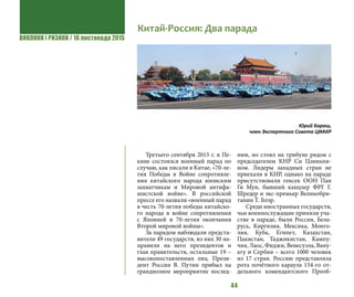 ВИКЛИКИ і РИЗИКИ / 16 листопада 2015
44
Третьего сентября 2015 г. в Пе-
кине состоялся военный парад по
случаю, как писали в Китае, «70-ле-
тия Победы в Войне сопротивле-
ния китайского народа японским
захватчикам и Мировой антифа-
шистской войне». В российской
прессе его назвали «военный парад
в честь 70-летия победы китайско-
го народа в  войне сопротивления
с  Японией и  70-летия окончания
Второй мировой войны».
За парадом наблюдали предста-
вители 49 государств, из них 30 на-
правили на него президентов и
глав правительств, остальные 19 –
высокопоставленных лиц. Прези-
дент России В. Путин прибыл на
грандиозное мероприятие послед-
ним, но стоял на трибуне рядом с
председателем КНР Си Цзиньпи-
ном. Лидеры западных стран не
приехали в КНР, однако на параде
присутствовали генсек ООН Пан
Ги Мун, бывший канцлер ФРГ Г.
Шредер и экс-премьер Великобри-
тании Т. Блэр.
Среди иностранных государств,
чьи военнослужащие приняли уча-
стие в  параде, были Россия, Бела-
русь, Киргизия, Мексика, Монго-
лия, Куба, Египет, Казахстан,
Пакистан, Таджикистан, Кампу-
чия, Лаос, Фиджи, Венесуэла, Вану-
ату и Сербия – всего 1000 человек
из 17 стран. Россию представляла
рота почётного караула 154-го от-
дельного комендантского Преоб-
Китай-Россия: Два парада
Юрий Бараш,
член Экспертного Совета ЦИАКР
 