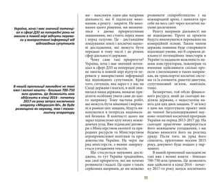 11
ми - максимум один-два напрями
діяльності, які б підлягали вико-
нанню, а решту - закрити. На вико-
нання цього рішення, ми визначи-
лися з двома пріоритетними
завданнями, які стоять перед нами
і перед галуззю. Це - дистанційне
зондування землі і космічні науко-
ві дослідження, які можуть бути
передані в тому числі і до різних
сфер діяльності держави.
Чому саме такі пріоритети?
Україна, хоча і має значний потен-
ціал в сфері ДЗЗ за попередні роки
не змогла в повній мірі відчути пе-
реваги у використанні інформації
від відповідних супутників. Крім
того, ситуація, яка зараз є у нас на
Сході держави і взагалі, в якій опи-
нилася наша держава, вимагає при-
діляти особливу уваги саме до цьо-
го напрямку. Тому частина робіт,
які можуть бути виконані і виріше-
ні в рамках цих завдань, будуть ви-
конуватися в інтересах національ-
ної безпеки. В контексті цього ми
зараз підписуємо цілу низку міжві-
домчих угод. Вже підписані догово-
ри з Міністерством екології та при-
родних ресурсів та Міністерством
агропромислової політики та про-
довольства України. На черзі ще
ряд міністерств, з якими завершу-
ється узгодження текстів.
Що стосується наукових дослі-
джень, то тут Україна традиційно,
має свої пріоритети, які ми хочемо
розвивати і надалі. Це один з таких
серйозних напрямів, де ми можемо
розвивати співробітництво і на
міжнародній арені, і заявляти про
себе на весь світ через космічні на-
укові досягнення.
Решту напрямів діяльності ми
не відкидаємо. Проте ці проекти
будуть виконуватися переважно на
комерційній основі. Таким чином
держава повинна буде створювати
відповідні умови, які б сприяли ді-
яльності потенційних інвесторів в
Україні та надавали можливість на-
шим конструкторам, інженерам та
вченими здійснювати спільні про-
екти з іноземцями в таких напрям-
ках, як транспортні космічні систе-
ми та їх елементи, ракетні двигуни,
супутниковий зв’язок, навігація,
тощо.
Безперечно, той обсяг фінансо-
вого ресурсу, який до сьогодні ви-
діляла держава, є недостатнім на-
віть для цих двох завдань. У зв’язку
з цим ми підготували проект змін
до чинної Загальнодержавної нау-
ково-технічної космічної програми
України на період 2013-2017 рр. На
сьогодні практично завершується
його міжвідомче узгодження, і ми
будемо виносити його на розгляд
уряду. Після того, як уряд його
схвалить, орієнтовно восени 2015
року, документ буде подано у пар-
ламент.
В нашій пропозиції закладені не
такі вже і великі кошти - близько
700-750 млн гривень. Це дозволить
нам здійснити в кінці 2016 - почат-
ку 2017-го року запуск космічного
Україна, хоча і має значний потенці-
ал в сфері ДЗЗ за попередні роки не
змогла в повній мірі відчути перева-
ги у використанні інформації від
відповідних супутників
В нашій пропозиції закладені не такі
вже і великі кошти - близько 700-750
млн гривень. Це дозволить нам
здійснити в кінці 2016 - початку
2017-го року запуск космічного
апарату «Мікросат-М», де буде
розміщено як наукову, так і техно-
логічну апаратуру
 