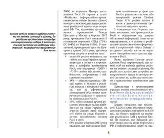 6
2009) та керівник Центру дослі-
дження Росії 10 серпня у статті
«Російська інформаційно-пропа-
гандистська війна» (газета «День»)
наводить важливі дані щодо досяг-
нень російської пропаганди всере-
дині РФ. Так, відповідно до опиту-
вання, проведеного Левада
Центром у Москві у березні 2015
року, громадяни Росії вважають її
головними ворогами США (73%),
ЄС (64%) та Україну (55%). В опи-
туванні, проведеному цим же Цен-
тром у травні 2015 року, фахівець
пропонує звернути увагу на таке:
•	 лише 6% росіян вважають, що
«війна на сході України продо-
вжується у зв’язку з втручан-
ням у конфлікт керівництва
Росії, яке підтримує «ДНР» і
«ЛНР» своїми військовослуж-
бовцями, озброєнням і вій-
ськовою технікою»;
•	 38% — обрали відповідь: «Не-
хай навіть в Україні є росій-
ські війська і військова техні-
ка, але за сформованої
міжнародної обстановки запе-
речувати ці факти — правиль-
на політика для Росії»;
•	 56%, тобто кожний другий ро-
сіянин, розглядає те, що відбу-
вається на сході України, як
агресію Заходу, який підтри-
мує війну на сході України з
метою послаблення впливу
Росії в світі.
•	 63% росіян у березні 2015 року
вважали, що найкращою фор-
мою політичного устрою для
Росії є радянська система або
теперішній режим Путіна.
Лише 11% росіян хотіли б
жити у демократичному сус-
пільстві західного зразка.
З наведеного пан Огризко ро-
бить висновки, що громадськість
Росії є відірваною від джерел
об’єктивної інформації, і нею легко
маніпулювати, а в цілому у росій-
ського суспільства чітко сформова-
ний і закріплений образ Заходу і
західного способу життя як воро-
жого і неприйнятного для насліду-
вання в Росії.
Отже, керівник Центру дослі-
дження Росії переконаний, що за-
міна осіб на верхніх щаблях систе-
ми не змінює ситуації в цілому, бо
російське суспільство потребує ав-
тократичного лідера й автократич-
ної системи як найбільш менталь-
но і психологічно прийнятних для
нього.
(Детальніше з пропозиціями
фахівця можна ознайомитися тут:
http://www.day.kiev.ua/uk/article/
s v i t o v i - d y s k u s i y i / r o s i y s k a -
informaciyno-propagandystska-
viyna)
Досить показово, що посоль-
ство США в Литві 10 серпня оголо-
сило про спеціальний грант на $500
тис, що будуть виділені на проти-
дію російським ЗМІ в країнах Бал-
тії. Це означає, що Західний світ
поступово стає на шлях боротьби з
РФ в інформаційній сфері та вва-
Заміна осіб на верхніх щаблях систе-
ми не змінює ситуації в цілому, бо
російське суспільство потребує
автократичного лідера й автокра-
тичної системи як найбільш мен-
тально і психологічно прийнятних
для нього
 