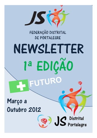 NEWSLETTER
   1ª EDIÇÃO

Março a
Outubro 2012
               JS    Distrital
                    Portalegre
 