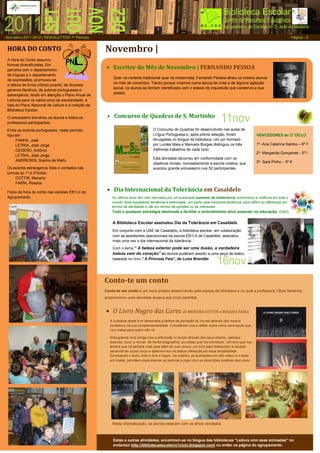 Ano letivo 2011 2012 | NEWSLETTER 1º Período                                                                                                                                Página - 2


 HORA DO CONTO                                       Novembro |
 A Hora do Conto assumiu
 formas diversificadas. Em
 parceria com o departamento
                                                       Escritor do Mês de Novembro | FERNANDO PESSOA
 de línguas e o departamento
                                                          Quer na vertente tradicional quer na modernista, Fernando Pessoa atraiu os nossos alunos
 de expressões, promoveu-se
                                                          no mês de novembro. Talvez porque vivemos numa época de crise e de alguma agitação
 a leitura de livros infanto-juvenis, de diversos
                                                          social, os alunos se tenham identificado com o estado de inquietude que carateriza a sua
 géneros literários, de autores portugueses e
                                                          poesia.
 estrangeiros, tendo em atenção o Plano Anual de
 Leituras para os vários anos de escolaridade, a
 lista do Plano Nacional de Leitura e a coleção da
 Biblioteca Escolar.
 O entusiasmo envolveu os alunos e todos os            Concurso de Quadras de S. Martinho
 professores participantes.
 Entre os autores portugueses, neste período,                                       O Concurso de Quadras foi desenvolvido nas aulas de
 figuram:                                                                           Língua Portuguesa e, após prévia seleção, foram                     VENCEDORES do 2º CICLO
      FANHA, José                                                                   divulgadas no blogue da biblioteca. Um júri formado
      LETRIA, José Jorge                                                            por Lurdes Maia e Manuela Borges distinguiu os três                 1º- Ana Catarina Santos – 6º F
      GEDEÃO, António                                                               melhores trabalhos de cada ciclo.
                                                                                                                                                        2º- Margarida Gonçalves - 5º I
      LETRIA, José Jorge
                                                                                    Esta atividade decorreu em conformidade com os
      ANDRESEN, Sophia de Mello                                                                                                                         3º- Sara Pinho – 5º K
                                                                                    objetivos iniciais, nomeadamente a escrita criativa, que
 Os autores estrangeiros lidos e contados nas                                       suscitou grande entusiasmo nos 52 participantes.
 turmas do 1º e 2ºciclos:
     COTTIN, Menena                                                                                                                                     VENCEDORES do 3º CICLO
     FARÍA, Rosana

 Fotos da hora do conto nas escolas EB1/JI do
                                                       Dia Internacional da Tolerância em Casaldelo                                                    1º- Emília Anacleto – 7º C

 Agrupamento                                             Os últimos anos têm sido marcados por um acentuado aumento da intolerância, extremismo e violência Costa – o C
                                                                                                                                                     2º- Filipe em todo 7º
                                                         mundo. Esta inquietante tendência é estimulada, em parte, pela crescente tendência para definir as diferenças em
                                                         termos de identidade e não em termos de opiniões ou de interesses.                          3º- Nuno Oliveira – 7º C
                                                         Toda e qualquer estratégia destinada a facilitar o entendimento deve assentar na educação. (ONU)

                                                         A Biblioteca Escolar assinalou Dia da Tolerância em Casaldelo
                                                         Em conjunto com a UAE de Casaldelo, a biblioteca escolar, em colaboração
                                                         com as assistentes operacionais da escola EB1/JI de Casaldelo, assinalou
                                                         mais uma vez o dia internacional da tolerância.
                                                         Com o lema “ A beleza exterior pode ser uma ilusão, a verdadeira
                                                         beleza vem do coração” os alunos puderam assistir a uma peça de teatro,
                                                         baseada no livro “ A Princesa Feia”, de Luíza Brandão.




                                                     Conto-te um conto
                                                     Conto-te um conto é um novo projeto desenvolvido pela equipa da biblioteca e no qual a professora Tânia Sardinha
                                                     proporcionou uma atividade alusiva aos cinco sentidos.


                                                      O Livro Negro das Cores de MENENA COTTIN e ROSANA FARIA
                                                        A subtileza deste livro demonstra a beleza da perceção do mundo através dos nossos
                                                        sentidos e na sua complementaridade. Convidando-nos a refletir sobre como será aquilo que
                                                        nos rodeia para quem não vê.

                                                        Esta grande obra obriga-nos a reformular o mundo através dos seus cheiros, sabores,
                                                        texturas, sons; a recriar, de forma imaginativa, as coisas que nos envolvem. Um livro que nos
                                                        lembra que há sempre mais para além do que vemos, um livro para redescobrir a riqueza
                                                        sensorial do nosso corpo e determo-nos na beleza oferecida por essa sensibilidade.
                                                        Excetuando o texto, todo o livro é negro. No entanto, as ilustrações em alto-relevo e o texto
                                                        em braille, permitem experimentar as texturas e jogar com as descrições poéticas das cores.




                                                         Nesta dramatização, os alunos estavam com os olhos vendados.



                                                          Estas e outras atividades, encontram-se no blogue das bibliotecas “Leitura com asas animadas” no
                                                          endereço http://bibliotecaescolarno1ciclo.blogspot.com/ ou então na página do agrupamento.
 
