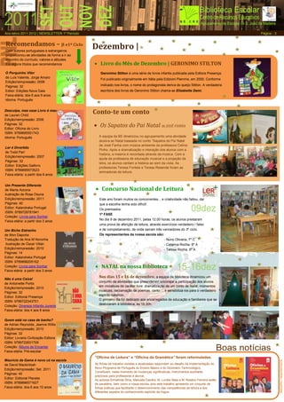 Ano letivo 2011 2012 | NEWSLETTER 1º Período                                                                                            Página - 3


Recomendamos – JI e1º Ciclo                    Dezembro |
Com autores portugueses e estrangeiros
proporcionou-se atividades de forma a ir ao
encontro do currículo, valores e atitudes.
Eis alguns títulos que recomendamos             Livro do Mês de Dezembro | GERONIMO STILTON
O Porquinho Vítor                                  Geronimo Stilton é uma série de livros infantis publicada pela Editora Presença.
de Luís Valente, Jorge Amaro
                                                   Foi publicado originalmente em Itália pela Edizioni Piemme, em 2000. Conforme
Edição/reimpressão: 2006
Páginas: 32                                        indicado nos livros, o nome do protagonista deriva do queijo Stilton. A verdadeira
Editor: Edições Nova Gaia                          escritora dos livros de Geronimo Stilton chama-se Elizabetta Dami.
Faixa etária: dos 6 aos 9 anos
Idioma: Português


Desculpa, mas esse Livro é meu
de Lauren Child
                                               Conto-te um conto
Edição/reimpressão: 2006
Páginas: 32
Editor: Oficina do Livro
                                                Os Sapatos do Pai Natal de JOSÉ FANHA
ISBN: 9789895551743
Idioma: Português                                A equipa da BE dinamizou no agrupamento uma atividade
                                                 alusiva ao Natal baseada no conto “Sapatos do Pai Natal
                                                 de José Fanha com música ambiente da professora Celina
Ler é Divertido
                                                 Pinho. Após a dramatização e interação dos alunos com a
de Todd Parr
                                                 história, a mesma é recontada através da música. Com a
Edição/reimpressão: 2007
                                                 ajuda da professora de educação musical e a projeção da
Páginas: 32
                                                 letra, os alunos cantam a história ao som da viola. As
Editor: Edições Gailivro
                                                 professoras Teresa Fontela e Teresa Resende foram as
ISBN: 9789895573523
                                                 animadoras da leitura.
Faixa etária: a partir dos 6 anos


Um Presente Diferente
de Marta Azcona                                 Concurso Nacional de Leitura
ilustração de Rosa Osuna
Edição/reimpressão: 2011                          Este ano foram muitos os concorrentes... e criatividade não faltou, daí
Páginas: 40                                       que a escolha tenha sido difícil!
Editor: Kalandraka Portugal                       Os premiados:
ISBN: 9789728781941
                                                  1ª FASE
Coleção: Livros para Sonhar
                                                  No dia 9 de dezembro 2011, pelas 12.00 horas, os alunos prestaram
Faixa etária: a partir dos 3 anos
                                                  uma prova de aferição de leitura, através exercícios verdadeiro / falso
Um Bicho Estranho                                 e de completamento, de onde saíram três vencedores do 3º ciclo.
de Mon Daporta                                    Os representantes da nossa escola são:
Tradução de Ana M Noronha                                                                    - Nuno Oliveira, 7º C
 Ilustração de Óscar Villán                                                                  - Catarina Rocha, 8º A
Edição/reimpressão: 2010                                                                     - Teresa Rocha, 8º A
Páginas: 14
Editor: Kalandraka Portugal
ISBN: 9789898205162
Coleção: Livros para Sonhar                     NATAL na nossa Biblioteca
Faixa etária: a partir dos 3 anos
                                                 Nos dias 15 e 16 de dezembro, a equipa da biblioteca dinamizou um
Não é uma Caixa!
                                                 conjunto de atividades que pretenderam encorajar a participação dos alunos
de Antoinette Portis
                                                 em iniciativas de caráter livre: dramatização de um conto de Natal, momentos
Edição/reimpressão: 2010
                                                 musicais, declamação de poemas, canto ... e sensibilizá-los para o verdadeiro
Páginas: 32
                                                 espírito natalício.
Editor: Editorial Presença
                                                 O primeiro dia foi dedicado aos encarregados de educação e familiares que se
ISBN: 9789722343701
                                                 deslocaram à biblioteca, às 18:30h.
Coleção: Diversos Infantis Juvenis
Faixa etária: dos 4 aos 8 anos

Quem está na casa de banho?
de Adrian Reynolds, Jeanne Willis
Edição/reimpressão: 2010
Páginas: 32
Editor: Livraria Civilização Editora
ISBN: 9789722631709
Coleção: Álbuns de Encantar
Faixa etária: Pré-escolar
                                               “Oficina de Leitura” e “Oficina da Gramática” foram reformuladas.
Maurício da Gama é novo cá na escola
de David Mackintosh                            As fichas de trabalho revistas e atualizadas respondem ao desafio da implementação do
Edição/reimpressão: Set. 2011                  Novo Programa de Português do Ensino Básico e do Dicionário Terminológico.
                                               Constituem, neste momento de mudanças significativas, instrumentos auxiliares
Páginas: 40
                                               preciosos para professores e alunos.
Editor: Editorial Planeta                      As autoras Ermelinda Silva, Manuela Gandra, M. Lurdes Maia e M. Rosário Ferreira estão
ISBN: 9789896571627                            de parabéns, bem como a nossa escola, pois este trabalho apresenta um conjunto de
Faixa etária: dos 6 aos 10 anos                fichas práticas que facilitarão o desenvolvimento das competências de leitura e dos
                                               diferentes aspetos do conhecimento explícito da língua.
 