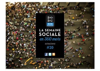 LA SEMAINE
SOCIALE
en 360 mots
  27/02/2012

   #20



               1	
  
 