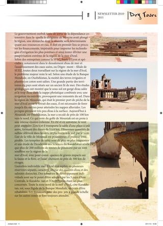 NEWSLETTER 2010-
                                                                              2011




        Le gouvernement ouzbek tente de sortir de la dépendance co-
        tonnière dans la- quelle le dirigisme de Moscou avait plongé
        la région, une démarche dont la réussite sera déterminante
        quant aux ressources en eau. Il doit en premier lieu se procu-
        rer les financements, impératifs pour importer les technolo-
        gies d’irrigation les plus pointues et ainsi tenter d’éviter une
        paupérisation extrême de la région de la mer d’Aral.
        Selon des entreprises comme la SFEC, basée à Lyon et spé-
        cialisée notamment dans le dessalement d’eau de mer et
        l’assainissement des eaux usées, ou Dégre- mont – filiale de
        SUEZ, toutes deux travaillant sur la région de la mer d’Aral,
        le problème majeur reste le sel. Selon une étude de la Banque
        Mondiale, en Ouzbékistan, la moitié des terres irriguées et
        plantées en coton sont salées. Une grande partie des terri-
        toires du pays sont situés sur un ancien lit de mer. Des études
        géologiques ont montré que le sous-sol est gorgé d’eau salée
        et le trop d’eau dans la nappe phréatique combinée avec une
        irrigation incontrôlée, provoquent une remontée du sel. Dans
        la région de Mouniak, qui était le premier port de pêche de la
        mer d’Aral avant le retrait des eaux, il est nécessaire de forer
        jusqu’à dix mètres pour atteindre les nappes alluviales. Les
        pompes prennent très peu d’eau à la surface. Aujourd’hui à
        Mouniak, en Ouzbékistan, la mer a reculé de près de 100 km
        vers le nord. Ce qui reste du golfe de Mouniak est en proie à
        une intense érosion éolienne. En été et en automne, le vent
        peut atteindre 22m/s et il transporte le sable d’une place à une
        autre, formant des dunes de 5 à 6 km. D’énormes quantités de
        sulfate s’élèvent dans les airs, déplacées vers le sud par le vent.
        L’air de la ville de Mouniak est poussiéreux et presque irres-
        pirable. Les tempêtes de sable sont de plus en plus fréquentes
        et une étude de l’Académie des Sciences du Kazakhstan révèle
        que plus de 200 millions de tonnes de poussière par an sont
        soufflées sur la région de la
        mer d’Aral, avec pour consé- quence de graves impacts sur
        la faune et la flore, et l’assè- chement de près de 300 km de
        rivages.
        L’autrefois indivisible mer d’Aral s’est repliée en plusieurs
        réservoirs séparés, caractéri- sés par des qualités d’eau et des
        salinités distinctes. Des scénarios de développement indi-
        viduels sont sur le point d’être adoptés par les 5 pays d’Asie
        Centrale, le Kazakhs- tan et l’Ouzbékistan étant les plus
        concernés. Toute la zone nord de la mer d’Aral, côté Kazakhs-
        tan, est, sous l’égide de la Banque Mondiale, en train d’être
        réhabilitée. Les donateurs pour des pro- jets à grande échelle
        sur les autres zones se font toujours attendre.




drytears.indd 11                                                                                 23/11/10 16:06
 