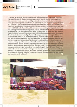 NEWSLETTER 2010-
                            2011




            Le coton et la corruption ont tué la mer Au début des années soixante, alors que l’Ouzbékistan
            était une république de l’Union Soviétique, le gouverne- ment de Moscou se lança dans une
            tâche colossale : transformer cette république d’Asie Centrale couverte de déserts et de brous-
            sailles, presque aussi grande que la France, en terres irriguées pour la culture du coton. Ce pays
            de 27 millions d’habitants est aujourd’hui le deuxième exportateur mondial de coton après les
            Etats-Unis, et cette matière première constitue encore de nos jours la première source de devises
            (environ 30 %). Près de deux millions d’hectares de terres y sont irriguées et plantées de coton,
            une culture qui demande d’énormes quantités d’eau, et c’est cette activité qui a en partie asséché
            les deux sources d’ap- provisionnement de la mer d’Aral que sont les fleuves Syr Daria et Amou
            Daria. L’irrigation incontrôlée, accentuée par des phénomènes naturels accentuant l’évaporation
            de cette mer inté- rieure, ont infligé d’énormes dommages aux ter- res et aux populations qui
            vivent autour de la mer d’Aral, frontalière de l’Ouzbé- kistan et du Kazakhstan. L’enjeur majeur
            n’est plus aujourd’hui de sauver la mer, mais de rattraper les erreurs du passé en consacrant des
            moyens à une gestion rationnelle de l’eau dans tout le bassin qui fait vivre 50 millions de per-
            sonnes. Les cinq pays de l’ancienne Asie Centrale soviétique sont confrontés à une démographie
            galopante et réflé- chissent ensemble au pompage et au dessalage des eaux des nappes alluviales,
            ainsi qu’à la purification et l’assainissement de l’eau de la région. Des programmes de développe-
            ment pour assister les popu- lations direc- tement affectées par le drame de la mer d’Aral, soit 5
            millions de personnes vivant près des rivages, sont en cours, soutenus par la communauté inter-
            nationale. Ces programmes, financés entre autres par le Pro- gramme des Nations Unies pour le
            développement, la Banque mondiale, l’Union Euro- péenne et la Banque asiatique pour le déve-
            loppement, seront-ils suffisants ?




drytears.indd 14                                                                                                 23/11/10 16:07
 