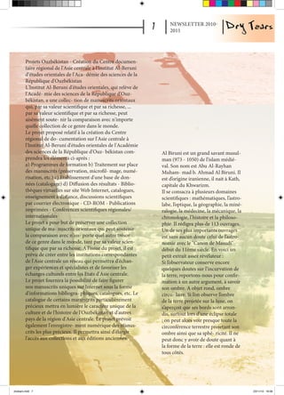 NEWSLETTER 2010-
                                                                        2011




         Projets Ouzbékistan - Création du Centre documen-
         taire régional de l'Asie centrale à l'Institut Al-Beruni
         d'études orientales de l'Aca- démie des sciences de la
         République d'Ouzbékistan
         L'Institut Al-Beruni d'études orientales, qui relève de
         l'Acadé- mie des sciences de la République d'Ouz-
         békistan, a une collec- tion de manuscrits orientaux
         qui, par sa valeur scientifique et par sa richesse, ...
         par sa valeur scientifique et par sa richesse, peut
         aisément soute- nir la comparaison avec n'importe
         quelle collection de ce genre dans le monde.
         Le projet proposé relatif à la création du Centre
         régional de do- cumentation sur l'Asie centrale à
         l'Institut Al-Beruni d'études orientales de l'Académie
         des sciences de la République d'Ouz- békistan com-         Al Biruni est un grand savant musul-
         prendra les éléments ci-après :                            man (973 - 1050) de l’islam médié-
         a) Programmes de formation b) Traitement sur place         val. Son nom est Abu Al-Rayhan
         des manuscrits (préservation, microfil- mage, numé-        Muham- mad b. Ahmad Al Biruni. Il
         risation, etc.) c) Etablissement d'une base de don-        est d’origine iranienne, il nait à Kath,
         nées (catalogage) d) Diffusion des résultats - Biblio-     capitale du Khwarizm.
         thèques virtuelles sur site Web Internet, catalogues,      Il se consacra à plusieurs domaines
         enseignement à distance, discussions scientifiques         scientifiques : mathématiques, l’astro-
         par courrier électronique - CD-ROM - Publications          labe, l’optique, la géographie, la miné-
         imprimées - Conférences scientifiques régionales/          ralogie, la médecine, la mécanique, la
         internationales                                            chronologie, l’histoire et la philoso-
         Le projet a pour but de préserver une collection           phie. Il rédigea plus de 113 ouvrages.
         unique de ma- nuscrits orientaux qui peut soutenir         Un de ses plus importants ouvrages
         la comparaison avec n'im- porte quel autre trésor          est sans aucun doute celui de l’astro-
         de ce genre dans le monde, tant par sa valeur scien-       nomie avec le "Canon de Masudi"
         tifique que par sa richesse. A l'issue du projet, il est   début du 11ème siècle. En voici un
         prévu de créer entre les institutions correspondantes      petit extrait assez révélateur :
         de l'Asie centrale un réseau qui permettra d'échan-        Si l’observateur conserve encore
         ger expériences et spécialistes et de favoriser les        quelques doutes sur l’incurvation de
         échanges culturels entre les Etats d'Asie centrale.        la terre, reportons-nous pour confir-
         Le projet fournira la possibilité de faire figurer         mation à un autre argument, à savoir
         nos manuscrits uniques sur Internet sous la forme          son ombre. A objet rond, ombre
         d'informations bibliogra- phiques, catalogues, etc. Le     circu- laire. Si l’on observe l’ombre
         catalogue de certains manuscrits particulièrement          de la terre projetée sur la lune, on
         précieux mettra en lumière le caractère unique de la       s’aperçoit que ses bords sont arron-
         culture et de l'histoire de l'Ouzbékistan et d'autres      dis, surtout lors d’une éclipse totale
         pays de la région d'Asie centrale. Le projet prévoit      ; on peut alors voir presque toute la
         également l'enregistre- ment numérique des manus-          circonférence terrestre projetant son
         crits les plus précieux. Il permettra ainsi d'élargir      ombre ainsi que sa sphé- ricité. Il ne
         l'accès aux collections et aux éditions anciennes.         peut donc y avoir de doute quant à
                                                                    la forme de la terre : elle est ronde de
                                                                    tous côtés.




drytears.indd 7                                                                                                23/11/10 16:06
 