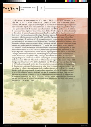 NEWSLETTER 2010-
                               2011




                  LE DRAME DE LA MER D’ARAL LES PAYS D’ASIE CENTRALE SE CONCENTRENT SUR
                  UNE POLITIQUE GLOBALE DE L’EAU DE LA RÉGION ET LA MER SEMBLE DÉFINITI-
                  VEMENT SACRIFIÉE. L’enjeu majeur n’est plus de sauver la mer, qui a déjà disparu à plusieurs
                  reprises selon les experts, mais bien de rattraper les erreurs du passé en consacrant des moyens
                  à une gestion rationnelle de l’eau dans tout le bassin de la mer d’Aral, qui fait vivre 50 millions
                  de personnes. Texte et photos: Gérard Diez, Ouzbékistan Article original de L’état de la planète
                  La disparition de la mer d’Aral, combinée au réchauffement global de la planète, ont sans nul
                  doute contri- bué à un changement drastique du climat régional. Trois années de sécheresse
                  successives et les incessantes tempêtes de sable ont réduit l’agriculture à néant et la pêche a
                  quasiment disparu de la région. 80% de la population active est au chômage. 100000 personnes
                  sont atteintes de la tuberculose, selon Médecins Sans Frontières. Les conditions sanitaires sont
                  alarmantes et l’incurie du système soviétique a provoqué une pol- lution des eaux souterraines
                  et de surface par les pesticides et les engrais. ”Le but est non plus de sauver la mer mais des
                  vies humaines”, confie Rim Giniya- tullin, qui dirige le projet ouzbek d’aménagement de l’eau
                  et du territoire autour de la mer d’Aral. La priorité est d’approvisionner la population en eau
                  propre et potable. Depuis quelques années, les cinq républiques d’Asie Centrale se concertent.
                  Les négo- ciations multilatérales ont pour but de gérer le problème de l’eau dans tout le bas-
                  sin des deux fleuves Amou Daria et Syr Daria qui alimentent la mer d’Aral. Ils arrosent les
                  cinq républiques ex- soviétiques et l’Amou Daria longe la frontière afghane. Le débit cumulé à
                  l’embouchure des différents deltas était de 41 kilomètres cubes par an des années 1932 à 1960.
                  Il est passé à 30 km3 entre 1961 et 1965. Le lit de la mer d’Aral occupe une superficie d’environ
                  65 000 km2, dont plus de la moitié s’est Moussa Achimbaev devant sa ferme. Le changement
                  de climat a provoqué une réduction des préci- pita- tions et donc un manque crucial d �eau
                  empêchant les cultures: les machines agricoles rouillent. transformée en désert. Les dernières
                  données tendent à prouver que la formation d’un vaste désert salin sur le lit de mer asséché
                  recouvre 3,8 millions d’hectares situés à la jonction de trois déserts de sable. ”Les cinq pays
                  doivent réfléchir aux activités 2005-2010 en établissant une commission de développement
                  du projet du bassin de la mer d’Aral. Il faut être capable d’assister les populations directement
                  affectées par le drame de la mer d’Aral, contenir l’assèchement de la mer, mais aussi penser
                  l’eau dans les 25 ou 30 ans à venir.




drytears.indd 8                                                                                                         23/11/10 16:06
 