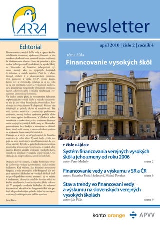 newsletter
                                                                                      apríl 2010 | číslo 2 | ročník 4
               Editorial
Financovanie vysokých škôl a vedy je - popri kvalite
vzdelávania a samotnej výskumnej činnosti - v slo-           téma čísla
venskom akademickom prostredí zrejme najčastej-
šie diskutovanou témou. Často sa spomína, a je to
možné veľmi presvedčivo dokázať, že vysoké školy
na Slovensku sú finančne zabezpečené vý-
                                                            Financovanie vysokých škôl
razne menej, ako vo vyspelých krajinách
či dokonca u našich susedov. Platí to v abso-
lútnych číslach i v ukazovateľoch vztiahnu-
tých pomerne k výške HDP týchto krajín.
Tento stav je chronický, vzťahuje sa aj na vedu
(a na iné inštitúcie, ktoré sa výskumom zaobera-
jú) a predstavuje bezpochyby významný limitujúci
faktor celkovej kvality i rozsahu vzdelávacej i vý-
skumnej činnosti na Slovensku.
Na druhej strane platí, že významným faktorom
ovplyvňujúcim vysoké školy a vedecké ustanoviz-
ne nie je len výška finančných prostriedkov, kto-
ré majú na svoju činnosť k dispozícii. Možno ešte
dôležitejší je spôsob, akým sú rozdeľované. Ten
totiž vytvára motivácie - podnecuje preferované
správanie, menej žiaduce správanie potláča alebo
sa k nemu správa indiferentne. V článkoch tohto
newslettra sa zaoberáme práve systémom financo-
vania verejných vysokých škôl a vedy na Slovensku,
porovnávame ho s českým a venujeme sa dôsled-
kom, ktoré mali zmeny v nastavení tohto systému
na správanie financovaných inštitúcií.
Ukazuje sa, a nie je to nič prekvapivé, že finančná
motivácia je veľmi silná. Vysoké školy rýchlo rea-
gujú na nové motivátory, ktoré financovateľ do sys-
tému zahrnie. Rýchlo sa prispôsobujú zmenenému
prostrediu. Zostavovateľ systému má v rukách silný
                                                          v čísle nájdete
nástroj, ktorým dokáže správanie vysokých škôl a
vedeckých inštitúcií významne ovplyvňovať. O to           Systém financovania verejných vysokých
väčšia je ale zodpovednosť, ktorá na nich leží.
                                                          škôl a jeho zmeny od roku 2006
Otázkou navyše zostáva, či takto formované vyso-          autor: Peter Mederly                                 strana 2
ké školstvo je v súlade s potrebami a očakávaniami
študentov. Keď vidíme, ako finančné motivátory
fungujú, je stále zrejmejšie, že by fungovali aj v prí-
pade zavedenia školného na vysokých školách (veľ-
                                                          Financovanie vedy a výskumu v SR a ČR
mi pravdepodobne oboma smermi - aj vo vzťahu              autori: Katarína Tichá Hudecová, Michal Považan      strana 6
k študentom, z ktorých zatiaľ iba štvrtine záleží na
kvalite vzdelávania, ktoré na vysokej škole získava-
jú). V prospech zavedenia školného tak nehovorí           Stav a trendy vo financovaní vedy
len možnosť, ako získať na fungovanie škôl viac pe-
ňazí, ale predovšetkým spôsob, akým by toto opat-         a výskumu na slovenských verejných
renie ovplyvnilo správanie celého systému.
                                                          vysokých školách
Juraj Barta                                               autor: Ján Pišút                                     strana 9
 