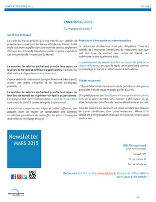 NEWSLETTER MARS 2015 N°2015-3
- 11 -
Question du mois
Tu manges où à midi ?
Sur le lieu de travail
Le code du travail prévoit qu’il est interdit aux salariés de
prendre leur repas dans les locaux affectés au travail. Cette
règle doit être rappelée dans une note de service, règlement
intérieur ou contrat de travail pour éviter un procès-verbal en
cas de contrôle de l’inspection du travail.
Le nombre de salariés souhaitant prendre leur repas sur
leur lieu de travail est inférieur à 25 personnes : l’employeur
doit mettre à disposition un emplacement.
Espace dédié à la restauration (pas forcément une pièce à part),
respect des règles d’hygiène et de sécurité (nettoyage,
poubelle,…).
Le nombre de salariés souhaitant prendre leur repas sur
leur lieu de travail est supérieur ou égal à 25 personnes :
l’employeur doit mettre à disposition un local de restauration
après avis du CHSCT ou des délégués du personnel.
Le local doit comporter des sièges et tables suffisants, eau
potable, avoir un moyen de conservation des aliments,
installation permettant de réchauffer les plats. L’employeur
doit veiller au nettoyage du local.
Restaurant d’entreprise ou interentreprises
Le restaurant d’entreprise n’est pas obligatoire. Tous les
salariés de l’entreprise bénéficient du restaurant, quel que
soit leur type de contrat, leur temps de travail. Les
intérimaires y ont également droit.
La participation du salarié doit être au moins de 50% de la
valeur forfaitaire, sans quoi le repas serait considéré comme
un avantage en nature et donc soumis à cotisations.
Tickets restaurant
L’objectif des tickets restaurant est de prendre en charge une
partie des frais de repas engagés par les salariés.
Si la participation de l’employeur est comprise entre 50% et
60% de la valeur du titre sans excéder 5.36€ (valeur 2015),
alors l’employeur bénéficie de l’exonération fiscale et sociale.
Tous les salariés qui prennent un repas pendant leur horaire
de travail bénéficient d’un ticket restaurant. Même si le
salarié est à temps partiel, mais que le repas est compris dans
son horaire.
Newsletter
MARS 2015
Retrouvez sur notre site www.bbkm.fr toutes les informations
dont vous avez besoin !
BBK Management
57 rue Henri Chevalier
69 004 LYON
Tél : 04 72 69 74 80
Fax : 04 72 69 74 90
 