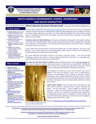 SOUTH AMERICA ENVIRONMENT, SCIENCE, TECHNOLOGY,
                                    AND HEALTH NEWSLETTER
206 t h issue, September 10, 2012
                                       What's Next for the Green Climate Fund?                                         By Louise Brown/Athina Ballesteros
    In this issue:                     This past week, the board of the Green Climate Fund (GCF) met for the first time. This was an important
    Climate Change: What’s Next       milestone around the goal of increasing financial support to help developing countries mitigate and adapt
     for the Green Climate Fund?       to climate change. Expectations are high for the Fund, officially established at the 2011 Durban climate
    Health: Scientists Discover a     talks. It’s positioned to become the main global channel for climate finance, expected to reach $100
     New Anti-Carcinogen and Anti      billion per year by 2020.
     -Metastasis Molecule.
    Science: NASA Builds Your         Sentiments from Last Week’s Meetings. There was an atmosphere of excitement at last week’s meetings
     Own Private Satellite.
                                       in Geneva, which brought together a group of 24-countries and their alternates, charged with improving
    Science: Curiosity’s Pit Crew
     Readies the Rover for Mount
                                       the mobilization of climate finance. The meeting itself focused largely on procedural actions, including
     Sharp.                            the election of the two co-chairs.
    Oceans: Past Tropical
     Climate Change Linked to          As Mr. Zaheer Fakir of South Africa, Co-Chair of the Board, said in a press statement: “Our task as the
     Ocean Circulation.                Board is to turn these agreements into implementable actions that can transform the livelihoods of
    A Dream Realized                  people responding to the impacts of climate change.”
    Climate Change: UNFCC
     Parties Hope Bangkok’s            Mr. Ewen McDonald of Australia, Co-Chair of the Board, concurred, saying, “… the Fund will help
     Summer Sun Can Thaw Deep
     Divisions Sown in Bonn.
                                       developing countries take action on climate change and grow their economies in a sustainable way,
                                       which will benefit millions of people around the world.”

                                       Key Issues the GCF Board Needs to Address. Beyond establishing the co-Chairs, the first meeting left
    Next events:                       open several important questions and issues focused on making the Fund operational, including the
                                                                       location of the Fund, creating a work plan for the coming year, and of
   October 15, 2012                                                   course, actually operationalizing the mobilization of resources.
    Global Handwashing Day
   October 31-November3, 2012,                                                    The following are several key issues that the Board will need to
    Maryland-U.S.                                                                  address in the days and weeks to come, such as maintaining an
    Summit on the Science of
    Eliminating Health Disparities,                                                inclusive and participatory process, picking an executive director,
    U.S.A. http://www.nimhd.nih.gov/                                               developing a plan, establish operational processes. Many of these
    summit_site/registration.html
    October, 2012
                                                                                   issues will likely be taken up at the next meeting of the Board in Korea
    COBER                                                                          in October and again at the U.N. climate change conference in Doha
 November 12-15, 2012, Israel                                                     later this year.
  Fourth International Conference
  on Drylands, Deserts and                                                         Urgent Action Needed. There has been much anticipation for the
  Desertification: Implementing
  Rio+20 for Drylands and                                                          GCF, and the need for a functional Fund is urgent. Ultimately the
  Desertification                                                                  Board – and the Fund itself — will be judged on outcomes, not
  http://                                                                          processes. It needs to move decisively to prove that it can deliver
www.desertification.bgu.ac.il/
                                                                                   resources—and do so in a way that is transparent and participatory.
   November 12-16, 2012,
    Switzerland                                                                    As developing countries face the challenges of climate change, the
    Meeting of the Parties to the                                                  eyes of the world will be watching to see if the Fund can truly begin to
    Montreal Protocol on Substances
    that Deplete the Ozone Layer
                                                                                   mobilize resources for those in need.
    (MOP 24) http://ozone.unep.org/
    new_site/en/                                                                   Read more at: http://insights.wri.org/news/2012/08/whats-next-green-climate-fund
    historical_meetings.php?in...      Photo by Kepler Verduga-Hilzinger (flickr
                                       user). Under Creative Commons License.


           The information contained herein was gathered from news sources from across the region, and the views expressed below do not
                            necessarily reflect those of the Regional Environmental HUB Office or of our constituent posts.

                             Addressees interested in sharing any ESTH-related events of USG interest are welcome to do so.
                                         For questions or comments, please contact us at quevedoa@state.gov.

                                                            * Free translation prepared by REO staff.
 
