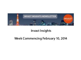Invast Insights
Week Commencing February 10, 2014
 