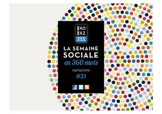 LA SEMAINE
SOCIALE
en 360 mots
  05/03/2012

    #21



               1	
  
 
