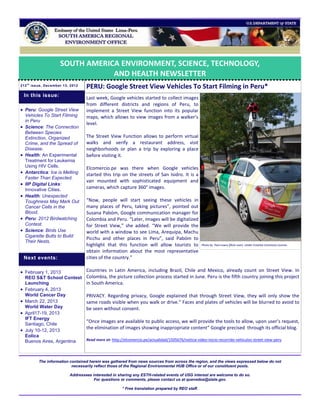 SOUTH AMERICA ENVIRONMENT, SCIENCE, TECHNOLOGY,
                                  AND HEALTH NEWSLETTER
212 t h issue, December 13, 2012
                                   PERU: Google Street View Vehicles To Start Filming in Peru*
    In this issue:                 Last week, Google vehicles started to collect images
                                   from different districts and regions of Peru, to
 Peru: Google Street View         implement a Street View function into its popular
    Vehicles To Start Filming      maps, which allows to view images from a walker’s
    in Peru
                                   level.
   Science: The Connection
    Between Species
    Extinction, Organized          The Street View Function allows to perform virtual
    Crime, and the Spread of       walks and verify a restaurant address, visit
    Disease.                       neighborhoods or plan a trip by exploring a place
   Health: An Experimental        before visiting it.
    Treatment for Leukemia
    Using HIV Cells.               Elcomercio.pe was there when Google vehicles
   Antarctica: Ice is Melting     started this trip on the streets of San Isidro. It is a
    Faster Than Expected.
                                   van mounted with sophisticated equipment and
   IIP Digital Links:
    Innovative Cities.             cameras, which capture 360° images.
   Health: Unexpected
    Toughness May Mark Out         “Now, people will start seeing these vehicles in
    Cancer Cells in the            many places of Peru, taking pictures”, pointed out
    Blood.                         Susana Pabóm, Google communication manager for
   Peru: 2012 Birdwatching        Colombia and Peru. “Later, images will be digitalized
    Contest.                       for Street View,” she added. “We will provide the
   Science: Birds Use             world with a window to see Lima, Arequipa, Machu
    Cigarette Butts to Build
                                   Picchu and other places in Peru”, said Pabóm to
    Their Nests.
                                   highlight that this function will allow tourists to              Photo by Paul Lowry (flickr user). Under Creative Commons License .

                                   obtain information about the most representative
    Next events:                   cities of the country.”

 February 1, 2013                 Countries in Latin America, including Brazil, Chile and Mexico, already count on Street View. In
    REO S&T School Contest         Colombia, the picture collection process started in June. Peru is the fifth country joining this project
    Launching                      in South America.
   February 4, 2013
    World Cancer Day               PRIVACY. Regarding privacy, Google explained that through Street View, they will only show the
   March 22, 2013                 same roads visible when you walk or drive.” Faces and plates of vehicles will be blurred to avoid to
    World Water Day                be seen without consent.
   April17-19, 2013
    IFT Energy
                                   “Once images are available to public access, we will provide the tools to allow, upon user’s request,
    Santiago, Chile
   July 10-12, 2013
                                   the elimination of images showing inappropriate content“ Google precised through its official blog.
    Eolica
    Buenos Aires, Argentina        Read more at: http://elcomercio.pe/actualidad/1505676/noticia-video-inicio-recorrido-vehiculos-street-view-peru




          The information contained herein was gathered from news sources from across the region, and the views expressed below do not
                           necessarily reflect those of the Regional Environmental HUB Office or of our constituent posts.

                           Addressees interested in sharing any ESTH-related events of USG interest are welcome to do so.
                                       For questions or comments, please contact us at quevedoa@state.gov.

                                                       * Free translation prepared by REO staff.
 