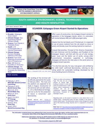 SOUTH AMERICA ENVIRONMENT, SCIENCE, TECHNOLOGY,
                                   AND HEALTH NEWSLETTER
214 t h issue, January 2, 2012


    In this issue:
                                                ECUADOR: Galapagos Green Airport Started its Operations

 Ecuador: Galapagos                                                                         After a year of construction, the Ecological Airport started its
    Green Airport.                                                                           operations in the Galapagos Islands, which, it is estimated,
   Climate Change: Geo-                                                                     will receive between 800 and 1,000 passengers daily.
    Engineering Against
    Climate Change.
                                                                                             Despite that the last details aren’t finished yet; it is expected
   Science: Four Planets in
                                                                                             to use all excess material from the old airport as stone or
    ‘Habitable Zones’.
                                                                                             wood, and thereby reuse the existing material to maximum.
   Health: U.N.
    Contemplates Ban on
    Vaccine Preservative.                                                                    Ezequiel Barrenechea, Principal of the America Corporation
   Climate Change:                                                                          for Latin American and the Caribbean, and President of the
    Humans Changing                                                                          Galapagos’ Airport, said that with the use of solar energy,
    Saltiness of the Seas.                                                                   water reuse and the better use of winds, among other
   Science: Farm Soils                                                                      environmental innovations supported in technology,
    Determine Environmental                                                                  Galapagos will become the main place in the world where an
    Fate of Phosphorous
                                                                                             ecological airport operates.
   Peru: Will Send an
    Expedition to Antarctica.
   Climate Change: The                                                                      “It is the first and only, for now, truly green and certified by
    U.N.‘s Global Warming                                                                    the LEED Gold” confirmed Barrenechea, referring to the
    Forecasts Are Performing                                                                 rating system for sustainable buildings developed by the
                                     Photo by photographer23 (flickr user). Under Creative
    Badly                                                                                    Green Building Council of America.
    Next events:
                                     The building of the terminal will
                                                                                               “Walls are white and windows are
                                     be officially opened the first week
 February 1, 2013                                                                             huge. This way, we use a larger
    REO S&T School Contest
                                     of February 2013. The track and                           amount of natural light. The
    Launching                        the platform are expected to be                           building is located in a zone where
                                                                                               winds are predominant in order to
   February 4, 2013                 ready in August. Construction of
                                                                                               reduce interior temperature, and
    World Cancer Day                 this terminal will cost $24 million.
                                                                                               therefore the use of air
   March 22, 2013                   “(…) it’s a World Natural Heritage,                       conditioned” explained Ezequiel
    World Water Day                  and icon as far for the protection                        Barrenechea, President of the
   March 23, 2013                   of nature is concerned,” said                             Galapagos’ airport.
    Earth Hour                       Barrenechea.
   April17-19, 2013                                                                           Regarding water, as the airport is located in a zone where there is not
    IFT Energy                       Read       more    at:    http://                         potable water, a desalination plant has been installed in the airport to
    Santiago, Chile                  www.ecuadortimes.net/2012/12/21/                          recycle toilette water. The photovoltaic system is been designed to supply
   April 22, 2013                   galapagos-green-airport-started-its-                      13% of the electrical energy required, but it is expected to increase to
    Earth Day                        operations-2/                                             25%.
   June 5, 2013                                                                               Read more at: http://elcomercio.pe/actualidad/1512384/noticia-primer-
    World Environment Day                                                                      aeropuerto-ecologico-mundo-se-inaugurara-hoy-ecuador


          The information contained herein was gathered from news sources from across the region, and the views expressed below do not
                           necessarily reflect those of the Regional Environmental HUB Office or of our constituent posts.

                            Addressees interested in sharing any ESTH-related events of USG interest are welcome to do so.
                                        For questions or comments, please contact us at quevedoa@state.gov.

                                                            * Free translation prepared by REO staff.
 