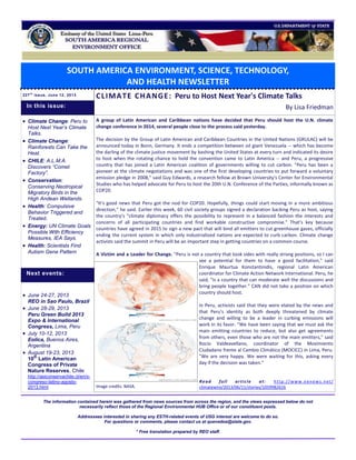 SOUTH AMERICA ENVIRONMENT, SCIENCE, TECHNOLOGY,
AND HEALTH NEWSLETTER
227t h
issue, June 12, 2013
CLIMATE CHANGE: Peru to Host Next Year's Climate Talks
By Lisa Friedman
A group of Latin American and Caribbean nations have decided that Peru should host the U.N. climate
change conference in 2014, several people close to the process said yesterday.
The decision by the Group of Latin American and Caribbean Countries in the United Nations (GRULAC) will be
announced today in Bonn, Germany. It ends a competition between oil giant Venezuela -- which has become
the darling of the climate justice movement by bashing the United States at every turn and indicated its desire
to host when the rotating chance to hold the convention came to Latin America -- and Peru, a progressive
country that has joined a Latin American coalition of governments willing to cut carbon. "Peru has been a
pioneer at the climate negotiations and was one of the first developing countries to put forward a voluntary
emission pledge in 2008," said Guy Edwards, a research fellow at Brown University's Center for Environmental
Studies who has helped advocate for Peru to host the 20th U.N. Conference of the Parties, informally known as
COP20.
"It's good news that Peru got the nod for COP20. Hopefully, things could start moving in a more ambitious
direction," he said. Earlier this week, 60 civil society groups signed a declaration backing Peru as host, saying
the country's "climate diplomacy offers the possibility to represent in a balanced fashion the interests and
concerns of all participating countries and find workable constructive compromise." That's key because
countries have agreed in 2015 to sign a new pact that will bind all emitters to cut greenhouse gases, officially
ending the current system in which only industrialized nations are expected to curb carbon. Climate change
activists said the summit in Peru will be an important step in getting countries on a common course.
A Victim and a Leader for Change. "Peru is not a country that took sides with really strong positions, so I can
see a potential for them to have a good facilitation," said
Enrique Maurtua Konstantinidis, regional Latin American
coordinator for Climate Action Network International. Peru, he
said, "is a country that can moderate well the discussions and
bring people together." CAN did not take a position on which
country should host.
In Peru, activists said that they were elated by the news and
that Peru's identity as both deeply threatened by climate
change and willing to be a leader in curbing emissions will
work in its favor. "We have been saying that we must ask the
main emitting countries to reduce, but also get agreements
from others, even those who are not the main emitters," said
Rocio Valdeavellano, coordinator of the Movimiento
Ciudadano frente al Cambio Climático (MOCICC) in Lima, Peru.
"We are very happy. We were waiting for this, asking every
day if the decision was taken."
Read full article at: http://www.eenews.net/
climatewire/2013/06/11/stories/1059982616
The information contained herein was gathered from news sources from across the region, and the views expressed below do not
necessarily reflect those of the Regional Environmental HUB Office or of our constituent posts.
Addressees interested in sharing any ESTH-related events of USG interest are welcome to do so.
For questions or comments, please contact us at quevedoa@state.gov.
* Free translation prepared by REO staff.
 Climate Change: Peru to
Host Next Year’s Climate
Talks.
 Climate Change:
Rainforests Can Take the
Heat.
 CHILE: A.L.M.A.
Discovers “Comet
Factory”.
 Conservation:
Conserving Neotropical
Migratory Birds in the
High Andean Wetlands.
 Health: Compulsive
Behavior Triggered and
Treated.
 Energy: UN Climate Goals
Possible With Efficiency
Measures, IEA Says.
 Health: Scientists Find
Autism Gene Pattern
 June 24-27, 2013
REO in Sao Paulo, Brazil
 June 28-29, 2013
Peru Green Build 2013
Expo & International
Congress, Lima, Peru
 July 10-12, 2013
Eolica, Buenos Aires,
Argentina
 August 19-23, 2013
10th
Latin American
Congress of Private
Nature Reserves, Chile
http://asiconservachile.cl/en/x-
congreso-latino-agosto-
2013.html
Next events:
In this issue:
Image credits: NASA.
 