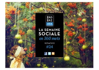 LA SEMAINE
SOCIALE
en 360 mots
  16/04/2012

   #24



               1	
  
 