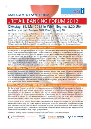 14 | emotion banking Newsletter | März 2012




2
     MANAGEMENT SYMPOSIUM                                                          Studiengesellschaft für Vertriebs-Innovation




     „RETAIL BANKING FORUM 2012“
     Dienstag, 15. Mai 2012 in Wien, Beginn: 8.30 Uhr
     Austria Trend Hotel Savoyen, 1030 Wien, Rennweg 16
     Als Folge der Finanzkrise buhlen Retailbanken rund um den Globus, stärker als bisher, um den Kunden. Wie
     wir alle wissen, ist der positive Eindruck beim Kunden nicht ausreichend, um eine aktive Weiterempfehlung
     auszulösen. Der Kunde muss von seiner Bank begeistert sein, dafür sollte die Bank nicht nur Hervorragendes
     leisten, sondern sich auch deutlich von anderen Instituten abheben. Gerade das ist aber in Hinblick auf die sich
     fortwährend ändernden Bedingungen nicht gerade einfach, denn eine Differenzierung über Preis und Produkt
     ist kaum realisierbar. So bleiben letztlich nur neue Ideen und Innovationen um den Kunden zu gewinnen.

n    BANKSTORES – Bankgeschäftsstellen mit Zukunft
     Die Ansprüche an Bankgeschäftsstellen in Bezug auf Effizienz und Kundenorientierung erfordern künftig den
     Einsatz neuer organisatorischer Lösungen. Kunden wollen heute im Regelfall finanzielle Geschäfte möglichst
     schnell und ohne viel Aufwand erledigen. Bisweilen braucht jeder Kunde einen fachkundigen Partner, der sich
     die Zeit nimmt und ihm hilft die für ihn passende Finanzierungs- oder Anlageform zu finden. Eine
     aktuelle Bankgeschäftsstelle muss beiden Ansprüchen gerecht werden. Die Technik wird dafür sorgen, dass in
     der Bankgeschäftsstelle von Morgen kaum mehr Standardgeschäfte abgewickelt werden. Beratung alleine
     wird jedoch nicht alle Bankstellen füllen. Flexible Lösungen müssen überlegt und Kooperationen zwischen
     Banken und Nichtbanken, oder auch Franchising angedacht werden. Wie sieht Ihr Modell der Zukunft aus?

     SOCIAL MEDIA & COMMUNITIES – Wie kann Bank Nutzen aus neuen Medien ziehen?
     Kunden sind Individuen und möchten als solche behandelt werden. Wie lassen sich Kundenbeziehungen
     erfolgreich gestalten, wenn Kunden einerseits auf persönliche Beratung schwören und anderseits ein „Self-
     banking“ fordern. Die Bank soll jederzeit und überall erreichbar sein, soll Kompetenz beweisen und muss bereit
     sein, in ihren Leistungen verglichen und bewertet zu werden. Social Media verändert die Finanzwelt und kann
     nur dann zum Erfolg für die Bank werden, wenn es dem Management gelingt Kunde, Mitarbeiter und Bank
     zum gegenseitigen Vorteil miteinzubeziehen.

     WISSENSMANAGEMENT FÜR BANKER – Grundlagen und Anwenderperspektiven
     Die Bank- und Finanzwirtschaft ist eine besonders wissensintensive Dienstleistungsbranche. Komplexe
-
     Informationsbestände sind adäquat zu verarbeiten und rasch in entsprechende Handlungen umzusetzen,
     beispielsweise bei der Beratung von Kunden oder bei Investitionsentscheidungen. Banken befassen sich
t.   deshalb vermehrt mit informationstechnologischen Infrastrukturen und der Weiterbildung der Mitarbeiter.
-    Führungskräfte müssen sich mit Wissensmanagement auseinandersetzen und bereit sein, grundlegende
-
     Veränderungen zu antizipieren, neue Konzepte erstellen und rechtzeitig Initiativen setzen.

s
     Das diesjährige Retail Banking Forum beleuchtet genau diese Aufgabenstellungen und gibt Antworten.
n    Referenten aus Forschung und Praxis zeigen die wichtigsten Trends und präsentieren erfolgreiche Lösungen.
-    Eine Podiumsdiskussion, eine Ausstellung innovativer Produkte, sowie Möglichkeiten zum Networking er-
-    gänzen die Veranstaltung. Als führender Mitarbeiter Ihres Hauses wollen Sie doch dabei sein, wenn innovative
     Ideen vorgestellt und neue Umsetzungen gezeigt werden?
t    Das Retail Banking Forum 2012 bietet die Möglichkeit des Überblicks und der Information.
-
r
 
