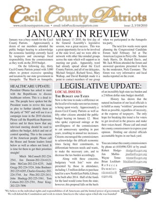 www.cecilcountypatriots.com • email: info@cecilcountypatriots.com                                          issue: 2, 3/18/2010


                 JaNUary IN revIew
January was a busy month for the cecil      held January 13 2010, the first day of       when we participated in the annapolis
county patriots.      approximately a       the General assembly’s legislative           tea party.
dozen of our members attended the           session, was a great success. this was                the next few weeks were spent
public budget hearing to acknowledge        a great opportunity for us to be involved    planning the congressional candidate
the economic hardship currently faced       at the state level, and we were able to      Forum held February 3rd at the
by taxpayers and encourage fiscal           network with other like-minded groups        american legion in perryville. Senator
responsibility from the commissioners       across the state which will support us in    andy Harris, dr. richard davis, and
as they work on the 2010 budget.            meeting our goals. apparently, word          Mr. Jack wilson attended the forum and
        On the following day, thirty        had already spread about the cecil           answered questions presented to them
cecil county patriots joined with 3,000     county patriots, and all of our delegates,   by the moderator, Nick cusmano. the
others to protest excessive spending        Michael Smigiel, richard Sossi, Mary         forum was very informative and local
and taxation by our state government in     walkup, and david rudolph made it a          media reported on the event.
annapolis. the March on annapolis,          point to contact members of our group

 HealtHcare Update:
 president Obama has asked to meet
                                                leGISlatIve Update:
                                            LocaL Issues:                              of an incredibly high state tax burden and
 with the republicans to discuss                                                       a 2 billion dollar state budget shortfall.
 healthcare reform. this is a dead is-      The BudgeT and Taxes
                                            Now is the time to make a difference on              History has shown that the
 sue. the people have spoken but the
 president wants to revive this issue       the local level to make sure our tax money natural inclination of our local officials is
 as ploy to further identify them as        is being spent wisely. approximately a to fulfill as many “wishlists” presented to
 the party of “NO” and will use it as a     dozen cecil county patriots as well as them as possible, regardless of necessity,
 campaign issue in the 2010 election.       fifty other citizens attended the public at the expense of taxpayers. the only
 please call the republican represen-       budget hearing on January 12. Most hope for breaking this trend is for voters
 tatives and let them know that any         who spoke expressed outrage at the to get involved in the process and make
 televised meeting should be used to        unwillingness of the commissioners their voices heard. please call and email
 address the budget, deficit and out of     to cut unnecessary spending in past the county commissioners to express your
 control spending. this is the concern      years, resulting in annual tax increases. opinion. Holding our elected officials
 of the american people. please call        citizens encouraged the commissioners accountable begins in our back yard.
 the House and Senate leaders listed        to acknowledge the difficult economic
 below as well as others not listed. It     times facing their constituents, to you can contact the county commissioners
 is time for them to get their priorities   differentiate between needs and wants, by phone at (410)996-5201 or by email:
 straight!                                  to make the necessary cuts, and to robert Hodge- rhodge@ccgov.org
                                            decrease the tax burden accordingly.       Jim       Mullin-       jmullin@ccgov.org
          Mitch Mcconnell-202-224-
 2541, Jim demint-202-224-6121,                    along with these concerns, wayne                tome-        wtome@ccgov.org
 John Mccain-202-224-4235, Judd             budgetary “wish lists” were also Brian lockhart- blockhart@ccgov.org
 Gregg-202-224-3324, John Boehner-          presented by those in attendance, r e b e c c a
 202-225-6205, charles Grassley-202-        including 1.5 million dollars to purchase d e m m l e r -
 224-3744, Joe pitts-202-225-2411,          land for a new North east public library rdemmler@
 John Shadegg-202-225-3361, tom             to be built after 2014. Half of the funds ccgov.org
 coburn-202-225-2701, peter King-           for the land would come from the state;
 202-225-7896                               however, this proposal falls on the heels
 