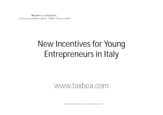 New Incentives for Young
Entrepreneurs in ItalyEntrepreneurs in Italy
www.taxbea.com
Brambilla & Associati - www.taxbea.com
 