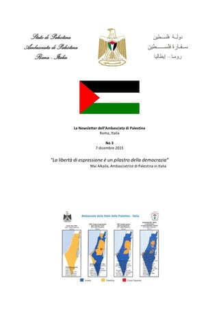 La Newsletter dell’Ambasciata di Palestina
Roma, Italia
No 3
7 dicembre 2015
“La libertà di espressione è un pilastro della democrazia”
Mai Alkaila, Ambasciatrice di Palestina in Italia
 