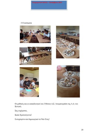 29
Ενημερωτικό δελτίο – Δεκέμβριος 2017
3.Γλυκίσματα
Οι μαθητές και οι εκπαιδευτικοί του 3/θέσιου Δ.Σ. Λουμπουμπάσι της Λ.Δ. του
Κονγκό,
Σας ευχόμαστε,
Καλά Χριστούγεννα!
Ευτυχισμένο και δημιουργικό το Νέο Έτος!
 