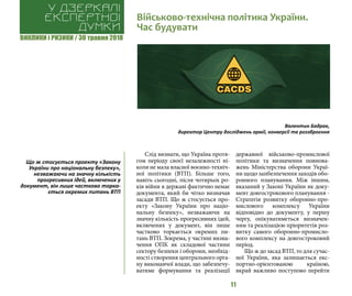 ВИКЛИКИ і РИЗИКИ / 30 травня 2018
11
Слід визнати, що Україна протя-
гом періоду своєї незалежності ні-
коли не мала власної воєнно-техніч-
ної політики (ВТП). Більше того,
навіть сьогодні, після чотирьох ро-
ків війни в державі фактично немає
документа, який би чітко визначав
засади ВТП. Що ж стосується про-
екту «Закону України про націо-
нальну безпеку», незважаючи на
значну кількість прогресивних ідей,
включених у документ, він лише
частково торкається окремих пи-
тань ВТП. Зокрема, у частині визна-
чення ОПК як складової частини
сектору безпеки і оборони, необхід-
ності створення центрального орга-
ну виконавчої влади, що забезпечу-
ватиме формування та реалізації
державної військово-промислової
політики та визначення повнова-
жень Міністерства оборони Украї-
ни щодо запбезпечення заходів обо-
ронного планування. Між іншим,
вказаний у Законі України як доку-
мент довгострокового планування -
Стратегія розвитку оборонно-про-
мислового комплексу України
відповідно до документу, у першу
чергу, опікуватиметься визначен-
ням та реалізацією пріоритетів роз-
витку самого оборонно-промисло-
вого комплексу на довгостроковий
період.
Що ж до засад ВТП, то для сучас-
ної України, яка залишається екс-
портно-орієнтованою країною,
вкрай важливо поступово перейти
Військово-технічна політика України.
Час будувати
У дзеркалі
експертноі
думки
Валентин Бадрак,
директор Центру досліджень армії, конверсії та роззброєння
Що ж стосується проекту «Закону
України про національну безпеку»,
незважаючи на значну кількість
прогресивних ідей, включених у
документ, він лише частково торка-
ється окремих питань ВТП
 