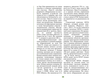 38
эз-Зор. Они применялись на самых
опасных и сложных заминирован-
ных участках. «Уран-6» способен
разрушить обнаруженное на мест-
ности взрывное устройство или
подвести его к подрыву, при этом
обеспечивается безопасность лич-
ного состава. «Уран-6» может осна-
щаться пятью различными смен-
ными инструментами (бойковым,
катковым или фрезерным тралами,
а также бульдозерным отвалом и
механическим схватом). Инстру-
менты выдерживают взрыв мин эк-
вивалентных 60 кг тротила. Двига-
ясь по ровной местности,
робот-сапер способен работать со
скоростью до 3 км/ч. Вес машины
6-7 т, мощность двигателя 190 л.с.
Многофункциональный ком-
плекс разведки и огневой поддерж-
ки подразделений на поле боя
«Уран-9» создан для защиты и ча-
стичной замены личного состава,
вывода его из-под огня противни-
ка. Комплекс включает 2 боевые
машины, грузовик для их перевоз-
ки и мобильный пункт управления.
Боевая машина имеет мощное воо-
ружение, позволяющее поражать
не только живую силу и легкобро-
нированную технику, но и танки, а
также другие высокозащищенные
цели. Боевая машина оснащена 30-
мм автоматической пушкой 2А72,
7,62-мм пулеметом и 2-4 ПТУР
«Атака», Также могут устанавли-
ваться 4 ПЗРК «Игла» или 6-12
РПО «Шмель». Вес машины до 12 т,
мощность двигателя 270 л.с., ско-
рость до 35 км/ч, запас хода до 200
км. Комплекс «Уран-9» встраивает-
ся в единую систему управления
тактического звена, обладая защи-
той от несанкционированного до-
ступа и средств РЭБ. Боевая маши-
на управляется по радиоканалу на
4 км.
Самолетный комплекс БПЛА
«Корсар», который должен заме-
нить комплекс «Форпост», изве-
стен с 2013 г. В состав комплекса
входит несколько БПЛА и назем-
ный пункт управления. Он предна-
значен для круглосуточной всепо-
годной воздушной разведки
наземных и надводных целей,
уничтожения объектов противни-
ка и доставки грузов в назначенные
районы. Его оборудование позво-
ляет в режиме реального времени
выдавать целеуказание огневым и
ударным средствам, включая высо-
коточные. Вес БПЛА 200 кг, размах
крыла 6,5 м, длина 4,2 м, скорость
150 км/ч, радиус действия – более
160 км, продолжительность полета
- до 10 часов, высота – до 6 км.
БПЛА может нести ПТУР «Атака»
или гранатомёты.
Вертолетный БПЛА «Катран»
построен по соосной схеме, что
обеспечивает высокую маневрен-
ность, возможность взлета и по-
садки на неподготовленных пло-
щадках ограниченного размера в
любых метеоусловиях. Он спосо-
бен нести оборудование для раз-
 