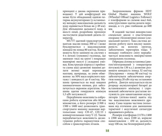 58
принципі є двома окремими при-
водами). У цій конфігурації він
може бути обладнаний однією-чо-
тирма акумуляторами (у останньо-
му випадку максимальна дальність
ходу оцінюється більш як у 49 км).
Для збільшення дальності ходу, в
якості опції, розробник пропонує
застосувати додатковий дизель-ге-
нератор.
MUTT здатний транспортувати
вантаж масою понад 300 кг і може
буксируватися з максимальною
швидкістю понад 80 км/год. Колеса
можуть бути замінені на систему з
4-х легких (гумових) гусениць, що
зменшує тиск на грунт і покращує
маневрові якості у складних умо-
вах. Конструкція корпусу і прийня-
та схема шасі дозволяє машині до-
лати великі водні перешкоди
наплаву, щоправда, за умов обме-
ження на 50% маси корисного ван-
тажу і швидкості до 6 км/год. Ма-
шина тримається на воді завдяки
пневматичним опонам, рух забез-
печується окремим агрегатом. Ма-
шина здатна генерувати мінімум
1,5 кВт потужності.
Передбачено можливість озбро-
єння робота кулеметом або 60-мм
мінометом, а його розміри (1300 х
1300 х 1600 мм) дозволяють тран-
спортувати машину важкими вер-
тольотами типу CH-47, CH-53 i
конвертопланами типу V-22. Також
передбачається можливість десан-
тування робота парашутним спо-
собом з транспортних літаків.
Запропонована фірмою HDT
Global Hunter машина WOLF
(Wheeled Offoad Logistics Follower)
є платформою за схемою шасі 6x6,
конструктивно здатна долати пере-
шкоди, в т.ч. рви глибиною до 600
мм.
В ходовій частині використано
спеціальні диски з еластичними
опорами і безповітряні опони (спе-
ціальний патент). Така система до-
зволяє роботу мати високу манев-
реність на вологих грунтах,
заболочених територіях тощо. У
випадку глибокого снігу передба-
чається можливість використання
спеціальних гусениць.
Гібридна силова установка (дви-
гун/зінтегрований з генератором
потужністю 130 к.с.) дозволяє роз-
вивати швидкість понад 32 км/год
(буксировки – понад 80 км/год) та
забезпечувати забезпечення енер-
гією понад 20 кВт під час остановки
робота. Двигун запускається після
розряду акумуляторної батареї до
встановленого мінімуму і спро-
можний забезпечити достатню по-
тужність для завантаження акуму-
ляторів (літієво-іонні) навіть під
час максимально можливого дре-
нажу. Сама ходова частина ізольо-
вана від оточення для зменшення
термічної і акустичної сигнатури
працюючого робота.
Розміри платформи (1170 х 1400
х 2300 мм), маса 1100 кг, корисне
навантаження – 450 кг, дальність
ходу 100 км, час безперервної робо-
 