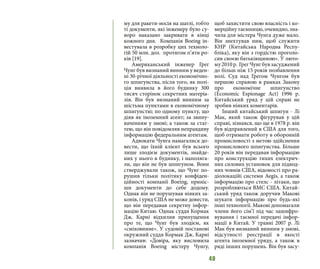40
му для ракети-носія на шатлі, тобто
ті документи, які інженеру було су-
воро наказано закривати в кінці
кожного дня. Компанія Boeing ін-
вестувала в розробку цих техноло-
гій 50 млн. дол. протягом п’яти ро-
ків [19].
Американський інженер Грег
Чунг був визнаний винним у веден-
ні 30-річної діяльності економічно-
го шпигунства, після того, як полі-
ція виявила в його будинку 300
тисяч сторінок секретних матеріа-
лів. Він був визнаний винним за
шістьма пунктами в економічному
шпигунстві; по одному пункту, що
діяв як іноземний агент; за звину-
ваченням у змові; а також за стат-
тею, що він повідомляв неправдиву
інформацію федеральним агентам.
Адвокати Чунга намагалися до-
вести, що їхній клієнт був всього
лише злодієм документів, знайде-
них у нього в будинку, і наполяга-
ли, що він не був шпигуном. Вони
стверджували також, що Чунг по-
рушив тільки політику конфіден-
ційності компанії Boeing, приніс-
ши документи до себе додому.
Однак він не порушував ніяких за-
конів, і уряд США не може довести,
що він передавав секретну інфор-
мацію Китаю. Однак суддя Кормак
Дж. Карні відхилив припущення
про те, що Чунг був злодієм, як
«сміховинне». У судовій постанові
окружний суддя Кормак Дж. Карні
зазначив: «Довіра, яку висловила
компанія Boeing містеру Чунгу,
щоб захистити свою власність і ко-
мерційну таємницю, очевидно, зна-
чила для містера Чунга дуже мало.
Він знехтував ним, щоб служити
КНР (Китайська Народна Респу-
бліка), яку він з гордістю проголо-
сив своєю батьківщиною». У люто-
му2010р. ГрегЧунгбувзасуджений
до більш ніж 15 років позбавлення
волі. Суд над Грегом Чунгом був
першою справою в рамках Закону
про економічне шпигунство
(Economic Espionage Act) 1996 р.
Китайський уряд у цій справі не
зробив ніяких коментарів.
Інший китайський шпигун - Лі
Мак, який також фігурував у цій
справі, зізнався, що ще в 1978 р. він
був відправлений в США для того,
щоб отримати роботу в оборонній
промисловості з метою здійснення
промислового шпигунства. Більше
20 років він передавав інформацію
про конструкцію тихих електрич-
них силових установок для підвод-
них човнів США, відомості про ра-
діолокаційі системи Aegis, а також
інформацію про стелс - літаки, що
розробляються ВМС США. Китай-
ський уряд також доручив Макові
шукати інформацію про будь-які
інші технології. Макові допомагали
члени його сім’ї під час зашифро-
вування і таємної передачі інфор-
мації в Китай. У травні 2007 р. Лі
Мак був визнаний винним у змові,
відсутності реєстрації в якості
агента іноземної уряду, а також в
ряді інших порушень. Він був засу-
 