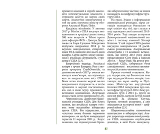47
приватні компанії в спробі заволо-
діти інтелектуальною власністю і
отримати доступ до мереж своїх
жертв. Аналогічні звинувачення в
той же день озвучила міністр обо-
рони Австралії Маріс Пейн.
Крадіжка мільйонів. У лютому
2017 р. Мін’юст США висунув зви-
нувачення в крадіжці даних понад
500 млн акаунтів в Yahoo проти
двох офіцерів ФСБ – Дмитра Доку-
чаєва та Ігоря Сущина. Кібератака
відбулася наприкінці 2014 р. За
версією звинувачення, співробіт-
ники ФСБ найняли для цього двох
хакерів. Серед жертв злому вияви-
лися і російські журналісти, і уря-
довці з США [23].
Енергійний ведмідь. Російські
хакери з групи Energetic Bear ство-
рили програму CrashOverride, за
допомогою якої в 2017 р. змогли ви-
мкнути комп’ютери, що відповіда-
ють за енергосистеми міст США.
Вони легко зламали мережі малих
комунальних підприємств, а потім
проникли в мережі постачальни-
ків, які, в свою чергу, працюють з
великими компаніями. Жертвами
атаки стали сотні підприємств [23].
Червоний код. Директор Націо-
нальної розвідки США Ден Коутс
заявив, що російські хакери готу-
ють нову масштабну кібератаку
проти США. Він підкреслив, що
«система знову блимає червоним
кольором», як це було напередодні
терактів 11 вересня 2001 р. Коутс
зазначив, що підконтрольні Крем-
лю кіберзлочинці частіше за інших
нападають на цифрову інфраструк-
туру США.
На грані. Згідно з інформацією
американської розвідки, зараз си-
туація знаходиться буквально «в
парі кліків» від тієї, що сталася в
ході президентської кампанії 2015-
2016 років. Тоді хакери атакували
Демократичний національний ко-
мітет і систему кампанії Хілларі
Клінтон. У цій справі США раніше
висунули звинувачення 12 росій-
ським розвідникам. Американські
спецслужби і IT-компанії встано-
вили, що влітку 2015 року діяли
представники Cozy Bear, а навесні
2016 р. – Fancy Bear. На думку роз-
відслужб США, кібератаки були
санкціоновані високопоставлени-
ми російськими чиновниками.
Кремль готовий атакувати. Ко-
утс підкреслив, що Вашингтон знає
про задум російських хакерів, і на-
тякнув, що зараз «вибір за Путі-
ним». Міністерство внутрішньої
безпеки США попереджає про зло-
ми інфраструктури США з боку ро-
сійських груп з 2014 р., проте до
цих пір рівень загрози не був такий
високий. За словами Коутса,
Кремль готовий атакувати, а світ
знаходиться на порозі нової – циф-
рової війни [23].
Широкомасштабне економічне
шпигунство в кіберпросторі. Апа-
рат директора національної розвід-
ки США нещодавно опублікував
доповідь, в якій Росія звинувачу-
 