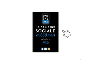 LA SEMAINE
SOCIALE
en 360 mots
  20/08/2012

   #30



               1	
  
 