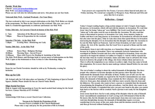 Parish Web Site
Church : www.carraroechruchsligo.com
Holy Well: www.holywellsligo.com
Please use our web sites for information and news. Also please use our face book.
Tobernalt Holy Well – Garland Weekend – For Your Diary
The last weekend in July is our annual celebrations at the Holy Well. Below are details
of the programme. No Mass in the Church on this weekend. This year, our year of
faith is a wonderful opportunity to celebrate and honour our Holy Well.
Friday 26th July: In Carraroe Church in honour of the Holy Well
6 - 7pm Adoration of the Blessed Sacrament
7:00pm Mass in Preparation for the weekend
Saturday 27th July: At the Holy Well
7:30pm Evening Mass - Honouring our Lady
Sunday 28th July: At the Holy Well
6:00am Dawn Mass - Religious Heritage
10:00am Morning Mass - Sacred Prayer
12:00noon Mass with Prayers for Healing & Anointing of the Sick
The Holy Well History and Heritage book is a great source of information on the Holy
Well. Copies at the bookstand or from Veritas or Liber Bookshop, Sligo.
Newsletter
Items for our Parish Newsletter should be with us by Wednesday evening for
inclusion.
Rise up for Life
All- Ireland rally for Life takes place on Saturday 6th
July beginning at 2pm in Parnell
Square, Dublin. Phone details for bus on Church Notice Board.
Sligo Social Services
Help in August with bag packing in Tesco for much needed fund raising for the Social
Services. Contact Martina at 071-9145682
Gorta
Acknowledge €236 from a recent Church Gate Collection.
Novena to St. Patrick for Protection of Life
Novena Prayers available at the Church Bookstand.
Please take a copy and pray for the protection of life in Ireland.
Bereaved
Your prayers are requested for Joe Feeney, Carraroe whose funeral took place on
Friday morning. We extend our sympathy to Margaret, Sean, Mairead and Orla and
pray that Joe is at peace.
Reflection – Gospel
Today's Gospel reading begins a long section unique to Luke's Gospel. Jesus begins
his journey to Jerusalem, which will end with his ministry in Jerusalem. We read that
Jesus' days for being “taken up” were fulfilled. The Greek word that Luke uses for
“taken up” is the same word he uses to describe the Ascension. We also read that
Jesus is determined to journey to Jerusalem. For Luke, Jesus ministry begins in
Galilee and then is one long journey to Jerusalem. In Jerusalem he will meet his death
but also enter into his glory. Only in Luke does Jesus then spend 40 days in Jerusalem
instructing his disciples. It is in Jerusalem that his disciples wait after his Ascension to
be sent the Holy Spirit on Pentecost. And it is from Jerusalem, in Luke's second
volume, the Acts of the Apostles, that the Good News is spread to Rome and the ends
of the earth.
Immediately Jesus is met with rejection, as a Samaritan village will not receive him
because he is going to Jerusalem. There was animosity between Samaritans who
worshiped on Mount Gerazim and Jews who worshiped in Jerusalem. Jesus was also
rejected as he began his ministry in Galilee in Chapter 4. And he will be rejected for
the last time when he reaches Jerusalem. James and John want to call down fire from
heaven to destroy the people in the village, but Jesus rebukes them and moves on.
There is often the temptation to use violence to achieve right. Jesus has come to break
this temptation. He is aware that he must undergo violence himself before he can enter
his glory.
The rest of today's reading is about the radical demands of discipleship. The three
people who volunteer to become disciples on this journey show that they do not
understand the demands Jesus will make of them. Neither care of self, care for the
dead, nor care of one's family (as required by the Fourth Commandment) can come
before the demands of discipleship. Jesus reminds the first volunteer, who would go
wherever Jesus goes, that animals in the wild have more security than do Jesus and
his followers. The second, who wants to bury a parent, is reminded that the demands
of proclaiming the Kingdom of God take precedence. And the third, who wants to say
farewell to his family, is reminded that once you put your hand to the plow you cannot
look back or the furrow will be crooked. Such a person is not ready for the Kingdom
of God.
Jesus seems harsh here, but he is only asking of his disciples what he asks of himself.
Jesus' unconditional commitment to God's saving work will demand of him his life.
He knows this, but the disciples do not understand. Jesus does not want anyone to
rush into discipleship, because the demands of discipleship require everyone
considering it to be aware of the cost, make Jesus and his mission central to his life,
and then go forward without looking back.
 