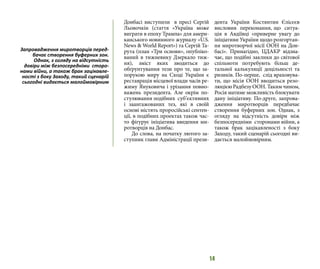14
Донбасі виступили в пресі Сергій
Льовочкін (стаття «Україна може
виграти в епоху Трампа» для амери-
канського новинного журналу «U.S.
News & World Report») та Сергій Та-
рута (план «Три основи», опубліко-
ваний в тижневику Дзеркало тиж-
ня), зміст яких зводиться до
обґрунтування тези про те, що за-
порукою миру на Сході України є
реставрація місцевої влади часів ре-
жиму Януковича і урізання повно-
важень президента. Але окрім по-
стулювання подібних суб’єктивних
і заангажованих тез, які в своїй
основі містять проросійські сентен-
ції, в подібних проектах також час-
то фігурує ініціатива введення ми-
ротворців на Донбас.
До слова, на початку лютого за-
ступник глави Адміністрації прези-
дента України Костянтин Єлісєєв
висловив переконання, що ситуа-
ція в Авдіївці «приверне увагу до
ініціативи України щодо розгортан-
ня миротворчої місії ООН на Дон-
басі». Принагідно, ЦДАКР відзна-
чає, що подібні заклики до світової
спільноти потребують більш де-
тальної калькуляції доцільності та
ризиків. По-перше, слід враховува-
ти, що місія ООН вводиться резо-
люцією Радбезу ООН. Таким чином,
Росія матиме можливість блокувати
дану ініціативу. По-друге, запрова-
дження миротворців передбачає
створення буферних зон. Однак, з
огляду на відсутність довіри між
безпосередніми сторонами війни, а
також брак зацікавленості з боку
Заходу, такий сценарій сьогодні ви-
дається малоймовірним.
Запровадження миротворців перед-
бачає створення буферних зон.
Однак, з огляду на відсутність
довіри між безпосередніми сторо-
нами війни, а також брак зацікавле-
ності з боку Заходу, такий сценарій
сьогодні видається малоймовірним
 