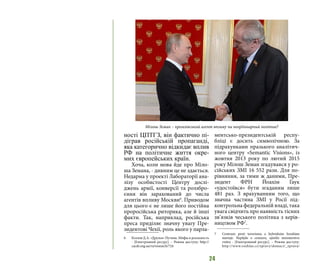 24
ності ЦПТГЗ, він фактично пі-
діграв російській пропаганді,
яка категорично відкидає вплив
РФ на політичне життя окре-
мих європейських країн.
Хоча, коли мова йде про Міло-
ша Земана, - дивним це не здається.
Недарма у проекті Лабораторії ана-
лізу особистості Центру дослі-
джень армії, конверсії та роззбро-
єння він зарахований до числа
агентів впливу Москви6
. Приводом
для цього є не лише його постійна
проросійська риторика, але й інші
факти. Так, наприклад, російська
преса приділяє значну увагу Пре-
зидентові Чехії, роль якого у парла-
6	 Козлов Д.А. «Друзья» Путина. Мифы и реальность
- [Електронний ресурс]. – Режим доступу: http://
cacds.org.ua/ru/research/724
ментсько-президентській респу-
бліці є досить символічною. За
підрахунками празького аналітич-
ного центру «Semantic Visions», із
жовтня 2013 року по лютий 2015
року Мілош Земан згадувався у ро-
сійських ЗМІ 16 552 рази. Для по-
рівняння, за тими ж даними, Пре-
зидент ФРН Йоахім Гаук
«удостоївся» бути згаданим лише
481 раз. З врахуванням того, що
значна частина ЗМІ у Росії під-
контрольна федеральній владі, така
увага свідчить про наявність тісних
зв’язків чеського політика з керів-
ництвом РФ7
.
7	 Centrum proti terorismu a hybridním hrozbám
startuje. Nepůjde o cenzuru, ujistilo ministerstvo
vnitra - [Електронний ресурс]. – Режим доступу:
http://www.rozhlas.cz/zpravy/domaci/_zprava/
Мілош Земан – кремлівський агент впливу чи неординарний політик?
 