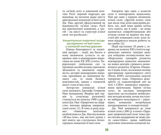 36
та «м’якій силі» в зовнішній полі-
тиці Росії: перший підрозділ дає
відповідь на питання щодо змісту
оригінальної концепції м’якої сили
Дж. Ная, другий сфокусований на
відмінностях «м’якої сили» Росії
від оригінальної концепції, а тре-
тій – на змісті та структурі м’якої
сили «по-російськи».
Концептуально-теоретичні засади
дослідження «м’якої сили»
у зовнішній політиці держави
Кінець біполярності та техніч-
ний прогрес – події, які багато в
чому визначили сутність та на-
прямки змін в міжнародних відно-
синах на зламі ХХ-ХХІ століть. Пе-
рерозподіл глобальних сил та
еволюція засобів впливу одночасно
збільшили та зменшили «нерів-
ність» акторів міжнародних відно-
син, призвівши до зникнення ба-
лансу сил та появі балансу
можливостей, одним з елементів
якого стала м’яка сила.
Авторство концепції м’якої
сили належить Джозефу Семюелю
Наю молодшому. Вперше цей тер-
мін (у сучасному розумінні)
з’являється на початку 1990-х рр. в
книзі Дж. Ная «Приречені на лідер-
ство: мінлива природа американ-
ської сили» [1]. В тому ж році жур-
нал «Зовнішня політика»
опублікував есе Дж. Ная під назвою
«М’яка сила», яке містило думки з
цієї книги, що стосувались безпо-
середньо концепції м’якої сили.
Говорячи про один з аспектів
сили в міжнародних відносинах,
Най дає одне з перших визначень
м’якої сили: «Другий аспект сили
має місце тоді, коли одна країна ро-
бить так, щоб інша країна хотіла
того самого, що й вона – це може
називатися співробітницькою або
м’якою силою на відміну від жор-
сткої або командної сили, коли ін-
шим віддаються накази робити те,
що треба» [2].
Події наступних 10 років і, зо-
крема, на початку ХХІ століття кар-
динально змінили «вихідні дані»
для побудови оптимістичних нео-
ліберальних сценаріїв розвитку
міжнародних відносин: виникнен-
ня нових центрів стрімкого еконо-
мічного розвитку (Європа, Півден-
но-Східна Азія), посилення впливу
противників однополярного світу
(Росія, КНР), актуалізація загрози
тероризму тощо. «Перемога демо-
кратії» та «однополярний світ на
чолі з США» виявились передчас-
ними прогнозами. Термін «м’яка
сила», як наслідок поширення
практики застосування невійсько-
вих методів впливу, почав поступо-
во набирати популярності – відпо-
відно, концепція потребувала
доопрацювання та конкретизації.
Дж. Най повернувся до теми
м’якої сили у 2001 р. в книзі «Пара-
докс американської сили: чому єди-
на світова наддержава не може дія-
ти самостійно», однак найбільш
ґрунтовне пояснення концепції на-
 