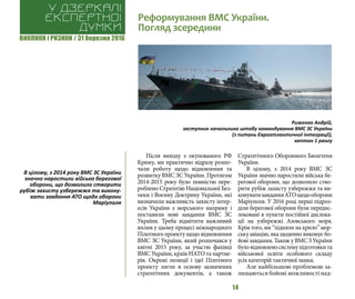 ВИКЛИКИ і РИЗИКИ / 31 березня 2016
14
Після виходу з окупованого РФ
Криму, ми практично відразу розпо-
чали роботу щодо відновлення та
розвитку ВМС ЗС України. Протягом
2014-2015 року було повністю пере-
роблено Стратегію Національної Без-
пеки і Воєнну Доктрину України, які
визначили важливість захисту інтер-
есів України з морського напряму і
поставили нові завдання ВМС ЗС
України. Треба відмітити важливий
вплив у цьому процесі міжнародного
Пілотного проекту щодо відновлення
ВМС ЗС України, який розпочався у
квітні 2015 року, за участю фахівці
ВМС України, країн НАТО та партне-
рів. Окремі позиції і ідеї Пілотного
проекту лягли в основу зазначених
стратегічних документів, а також
Стратегічного Оборонного Бюлетеня
України.
В цілому, з 2014 року ВМС ЗС
України значно наростили війська бе-
регової оборони, що дозволило ство-
рити рубіж захисту узбережжя та ви-
конуватизавданняАТОщодооборони
Маріуполя. У 2016 році перші підроз-
діли берегової оборони були передис-
локовані в пункти постійної дислока-
ції на узбережжі Азовського моря.
Крім того, ми “підняли на крило” мор-
ську авіацію, яка щоденно виконує бо-
йові завдання. Також у ВМС З України
буловідновленосистемупідготовкита
військової освіти особового складу
усіх категорій тактичної ланки.
Але найбільшою проблемою за-
лишаються бойові можливості над-
Реформування ВМС України.
Погляд зсередини
У дзеркалі
експертноі
думки
Риженко Андрій,
заступник начальника штабу командування ВМС ЗС України
(з питань Євроатлантичної інтеграції),
каптан 1 рангу
В цілому, з 2014 року ВМС ЗС України
значно наростили війська берегової
оборони, що дозволило створити
рубіж захисту узбережжя та викону-
вати завдання АТО щодо оборони
Маріуполя
 