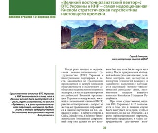 ВИКЛИКИ і РИЗИКИ / 31 березня 2016
32
«Великий восточноазиатский вектор»:
ВТС Украины и КНР – самая недооцененная
Киевом стратегическая перспектива
настоящего времени
Сергей Гончаров,
член экспертного совета ЦИАКР
Когда речь заходит о перспек-
тивах военно-технического со-
трудничества (ВТС) Украины с
иностранными партнерами в ча-
сти, касающейся не традиционно
находящегося в центре внимания
общественности и экспертного со-
общества национального военного
экспорта, а в части удовлетворения
потребностей Военной организа-
ции Украины в вооружении, воен-
ной и специальной технике (ВВСТ)
ракетах и боеприпасах – взоры тут
же так же традиционно обращают-
ся к нашим партнерам из т.н. «за-
падного мира» - в первую очередь к
США. Между тем, в военно-техно-
логическом отношении современ-
ный мир уже далеко не тот како-
вым был еще хотя бы четверть века
назад. После прекращения «холод-
ной войны» (что значительно осла-
било контроль над экспортом и
импортом технологий военного и
«двойного» назначения) наблюда-
ется настоящий «военно-техноло-
гический ренессанс» Азии, несо-
мненным лидером которого
является Китайская Народная Ре-
спублика.
При этом существенное отли-
чие ВТС Украины с КНР заключа-
ется в том, что в данном случае
Киев выступает не в роли, пусть и
полезного, но все же «бремени», а в
роли привлекательного партнера,
могущего предложить в таком со-
трудничестве достаточно выи-
Существенное отличие ВТС Украины
с КНР заключается в том, что в
данном случае Киев выступает не в
роли, пусть и полезного, но все же
«бремени», а в роли привлекатель-
ного партнера, могущего предло-
жить в таком сотрудничестве
достаточно выигрышные «карты
для размена»
 