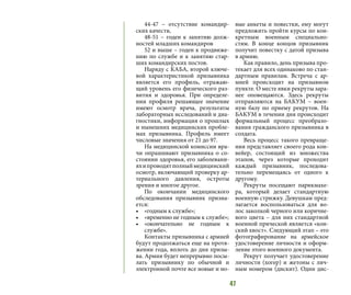 47
44-47 – отсутствие командир-
ских качеств,
48-51 – годен к занятию долж-
ностей младших командиров
52 и выше – годен к продвиже-
нию по службе и к занятию стар-
ших командирских постов.
Наряду с КАБА, второй ключе-
вой характеристикой призывника
является его профиль, отражаю-
щий уровень его физического раз-
вития и здоровья. При определе-
нии профиля решающее значение
имеют осмотр врача, результаты
лабораторных исследований и диа-
гностики, информация о прошлых
и нынешних медицинских пробле-
мах призывника. Профиль имеет
числовые значения от 21 до 97.
На медицинской комиссии вра-
чи опрашивают призывника о со-
стоянии здоровья, его заболевани-
яхипроводятполныймедицинский
осмотр, включающий проверку ар-
териального давления, остроты
зрения и многое другое.
По окончании медицинского
обследования призывник призна-
ется:
•	 «годным к службе»;
•	 «временно не годным к службе»;
•	 «окончательно не годным к
службе».
Контакты призывника с армией
будут продолжаться еще на протя-
жении года, вплоть до дня призы-
ва. Армия будет непрерывно посы-
лать призывнику по обычной и
электронной почте все новые и но-
вые анкеты и повестки, ему могут
предложить пройти курсы по кон-
кретным военным специально-
стям. В конце концов призывник
получит повестку с датой призыва
в армию.
Как правило, день призыва про-
текает для всех одинаково по стан-
дартным правилам. Встреча с ар-
мией происходит на призывном
пункте. О месте явки рекруты зара-
нее оповещаются. Здесь рекруты
отправляются на БАКУМ – воен-
ную базу по приему рекрутов. На
БАКУМ в течении дня происходит
формальный процесс преобразо-
вания гражданского призывника в
солдата.
Весь процесс такого превраще-
ния представляет своего рода кон-
вейер, состоящий из множества
этапов, через которые проходит
каждый призывник, последова-
тельно перемещаясь от одного к
другому.
Рекруты посещают парикмахе-
ра, который делает стандартную
военную стрижку. Девушкам пред-
лагается воспользоваться для во-
лос заколкой черного или коричне-
вого цвета – для них стандартной
военной прической является «кон-
ский хвост». Следующий этап – это
фотографирование на армейское
удостоверение личности и оформ-
ление этого военного документа.
Рекрут получает удостоверение
личности (хогер) и жетоны с лич-
ным номером (дискит). Один дис-
 