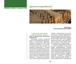 ВИКЛИКИ і РИЗИКИ / 31 березня 2016
55
I. Сухопутные войска Китая:
дракон готовится к прыжку
Часть 2. Вооружение сухопутных
войск Китая
Благодаря успехам китайской
науки, военно-промышленной раз-
ведки и значительным производ-
ственным мощностям ОПК КНР,
НОАК за последние 15 лет пережи-
ла радикальное качественное об-
новление вооружения и техники
СВ, причем без сокращения ее коли-
чества. По годовому производству
боевой техники СВ почти всех клас-
сов Китай сегодня занимает первое
место в мире, и темпы производства
лишь нарастают. ОПК Китая разра-
батывает и производит большую
часть номенклатуры вооружения и
техники, необходимых для китай-
ских СВ, в т.ч. самые современные и
высокотехнологичные. Выпускают-
ся танки, ББМ, самоходные орудия,
РСЗО, ПТРК, ЗРК, ЗСУ, ударные
вертолёты, БпАК и др. Разрабаты-
ваются новые РСЗО, ЗПРК, верто-
лёты, БпАК (в т.ч. ударные) и др.
Основное вооружение СВ Китая
(см. табл. 1) включают в себя танки,
боевые бронированные машины
(ББМ), самоходные орудия (полевые
и противотанковые), реактивные си-
стемызалповогоогня(РСЗО),мино-
мёты, противотанковые управляе-
мые ракетные комплексы (ПТРК) и
зенитные ракетные комплексы
(ЗРК), переносные ЗРК (ПЗРК), зе-
нитные артустановки (буксируемые
Драконы поднебесной
Юрий Бараш,
член Экспертного Совета ЦИАКР
 