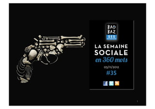LA SEMAINE
SOCIALE
en 360 mots
  05/11/2012

   #35



               1	
  
 