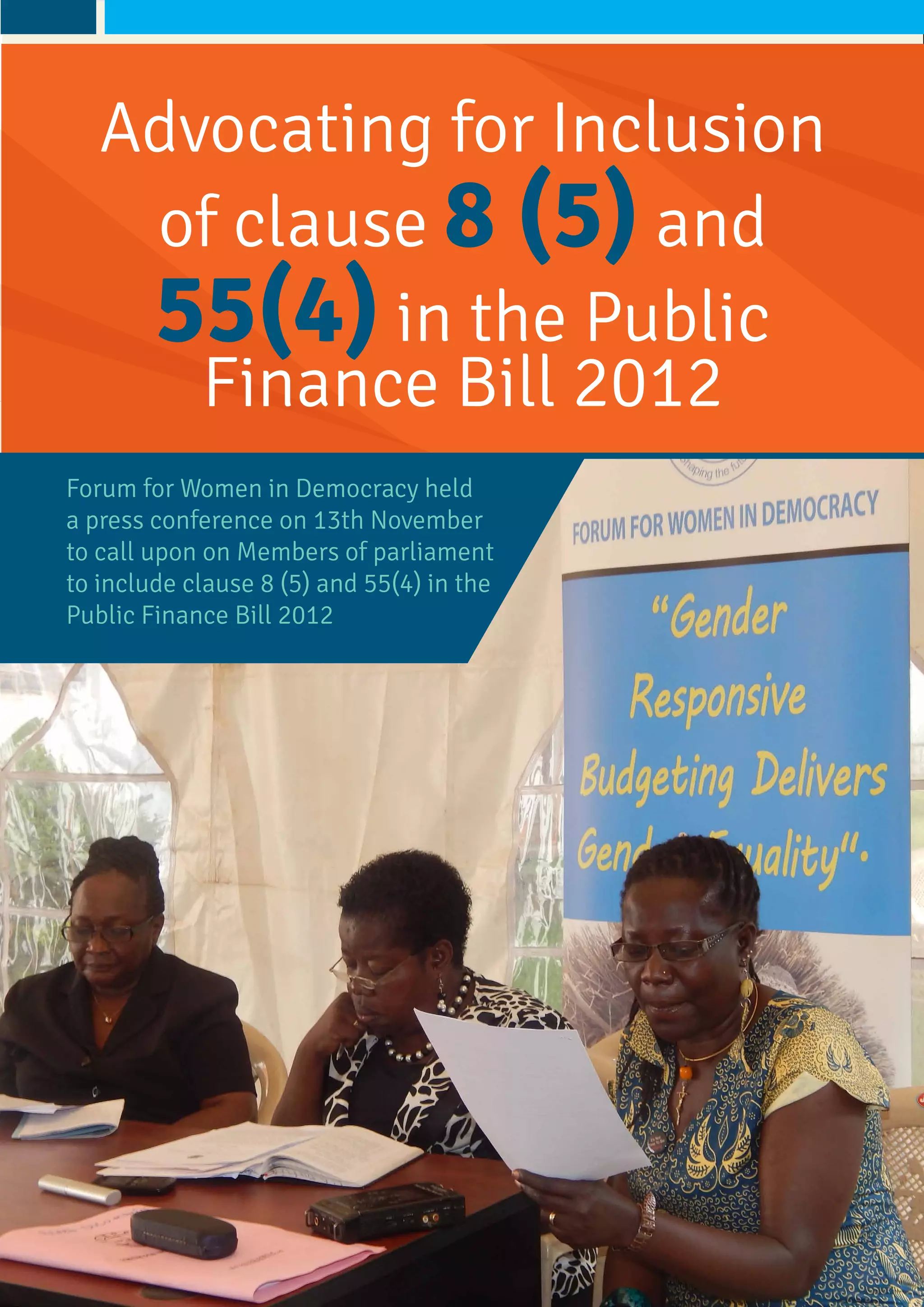 Advocating for Inclusion
of clause 8 (5) and
55(4) in the Public
Finance Bill 2012
Forum for Women in Democracy held
a press conference on 13th November
to call upon on Members of parliament
to include clause 8 (5) and 55(4) in the
Public Finance Bill 2012
 
