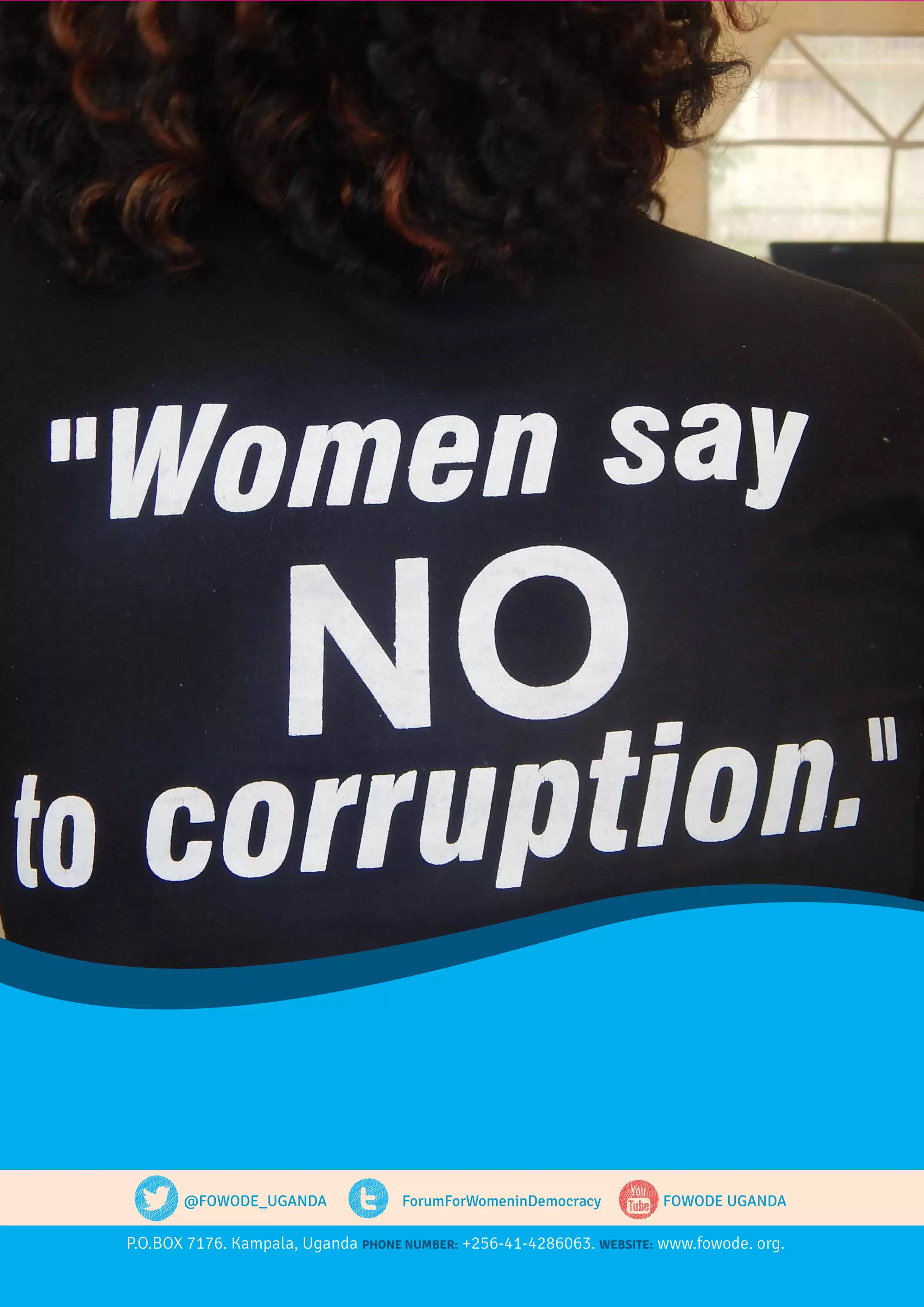 P.O.BOX 7176. Kampala, Uganda PHONE NUMBER: +256-41-4286063. WEBSITE: www.fowode. org.
@FOWODE_UGANDA ForumForWomeninDemocracy FOWODE UGANDA
 