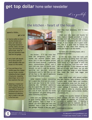 get top dollar home seller newsletter
                                                                                           it’s a goodlife

                               the kitchen - heart of the house
                                                                           ance they must absolutely have in their
spend a little…                                                            kitchen!

              get a lot                                                       check your sink, pipes and faucets for
                                                                           leaks. replace chipped porcelain or a rusty
• improve safety by ensur-                                                 stainless steel sink. If faucets leak, replace
  ing that windows and                                                     them with an inexpensive set with a simple
  doors can’t slam shut;                                                   design. if your faucets are in good condi-
  fixing loose handrail on                                                 tion, this is a good time to replace the
  porches, decks, and stair-                                               washers to keep them from wearing out
  ways; and removing dan-                                                  while your house is on the market.
  gerous tools, sharp ob-
                                                                             for heavy duty plumbing issues, call a
  jects and hazardous mate-
                                                                           professional plumber.
  rials from the garage.           the kitchen ~ it is the room that
                                holds the refrigerator, stove, dish-          at the very least, clean the walls until
• rent a bank safe deposit      washer and assorted smaller appli-         they sparkle by scrubbing them with deter-
  box to store cash and         ances. but it is also the center around    gent and a sponge. however, spending some
  small valuables while your    which the house revolves - a gathering     extra money on a light shade of paint will
  house is on the market.       place, communication center, and a         make the room look fresh and clean. paint
                                warm and cozy room to receive nour-        the walls and trim. if your cabinets are dark
• if you are three or four      ishment. as such it must be spotless,      and out of style, paint them, too. go with
  months away from market-      sparkling and spacious. potential          neutral colors like beige or white because
  ing your house, consider      homebuyers want to feel they can eat       they make the room look bigger and
  reseeding the lawn instead    off the floor or the tops of appliances    brighter.
  of laying sod. reseeding      even though they never would.
  takes longer, but is much                                                   keep rooms bright with natural sunlight
                                   while massive kitchen remodeling        and light fixtures. keep windows clean and
  less expensive than sod.
                                isn’t a good idea when you are prepar-     curtains open. install lights over counters,
                                ing to put your home on the market,        food preparation areas and the stove. re-
• replacing a cracked and
                                replacing old, inefficient appliances      place light bulbs in existing fixtures and in-
  broken walkway with ce-
                                may be a good idea. not only does this     crease wattage if necessary. allow maxi-
  ment stepping stones pur-
                                make the kitchen seem updated with-        mum light to shine by cleaning anything
  chased from a home im-
                                out a lot of work, but also the words      light shines through, such as domes, shades,
  provement store is an in-
                                "new appliance" are great selling points   chandeliers, etc.
  expensive but attractive
                                when marketing your home.
  way to create a new path                                                    adding new accents instead of making
  to the front door.               make sure your garbage disposal is      major changes will save time and money.
                                in good working order. if it doesn’t       new handles on cabinets and drawers will
                                work properly, have it fixed or re-        complete an updated look. if flooring is
                                placed. you don’t have one? have one       damaged and must be replaced, opt for a
                                installed. many a cook has said that       simple pattern no-wax floor or neutral tile.
                                the garbage disposal is the one appli-     (continued on reverse)


                                                                                   512.892.9473 • www.goodlifeteam.com
                                                                                 1114 east cesar chavez • austin, tx 78702
 
