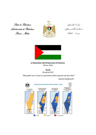 La Newsletter dell’Ambasciata di Palestina
Roma, Italia
No 66
28 aprile 2017
“Mio padre era e resta un sostenitore della soluzione dei due Stati”
Qassam Barghouthi
 