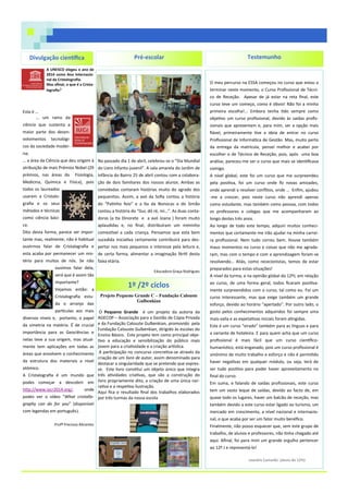No passado dia 1 de abril, celebrou-se o “Dia Mundial
do Livro Infanto-juvenil”. A sala amarela do Jardim de
Infância do Bairro 25 de abril contou com a colabora-
ção de dois familiares dos nossos alunos. Ambas as
convidadas contaram histórias muito do agrado dos
pequenitos. Assim, a avó da Sofia contou a história
do “Patinho feio” e a tia da Nonocas e do Simão
contou a história do “Gui, dó ré, mi…”. As duas conta-
doras (a tia Dinorete e a avó Joana ) foram muito
aplaudidas e, no final, distribuíram um miminho
comestível a cada criança. Pensamos que esta bem
sucedida iniciativa certamente contribuirá para des-
pertar nos mais pequenos o interesse pela leitura e,
de certa forma, alimentar a imaginação fértil desta
faixa etária.
Educadora Graça Rodrigues
Projeto Pequeno Grande C – Fundação Calouste
Gulbenkian
O Pequeno Grande é um projeto da autoria da
AGECOP – Associação para a Gestão de Cópia Privada
e da Fundação Calouste Gulbenkian, promovido pela
Fundação Calouste Gulbenkian, dirigido às escolas do
Ensino Básico. Este projeto tem como principal obje-
tivo a educação e sensibilização do público mais
jovem para a criatividade e a criação artística.
A participação no concurso concretiza-se através da
criação de um livro de autor, assim denominado para
destacar a singularidade que se pretende que expres-
se. Este livro constitui um objeto único que integra
três atividades criativas, que são a construção do
livro propriamente dito, a criação de uma única nar-
rativa e a respetiva ilustração.
Aqui fica o resultado final dos trabalhos elaborados
por três turmas da nossa escola
Pré-escolar
O meu percurso na ESSA começou no curso que estou a
terminar neste momento, o Curso Profissional de Técni-
co de Receção. Apesar de já estar na reta final, este
curso teve um começo, como é óbvio! Não foi a minha
primeira escolha!... Embora tenha tido sempre como
objetivo um curso profissional, devido às saídas profis-
sionais que apresentam e, para mim, ser a opção mais
fiável, primeiramente tive a ideia de entrar no curso
Profissional de Informática de Gestão. Mas, muito perto
da entrega da matrícula, pensei melhor e acabei por
escolher o de Técnico de Receção, pois, após uma boa
análise, pareceu-me ser o curso que mais se identificava
comigo.
A nível global, este foi um curso que me surpreendeu
pela positiva, foi um curso onde fiz novas amizades,
onde aprendi a resolver conflitos, onde … Enfim, ajudou
-me a crescer, pois neste curso não aprendi apenas
como estudante, mas também como pessoa, com todos
os professores e colegas que me acompanharam ao
longo destes três anos.
Ao longo de todo este tempo, adquiri muitos conheci-
mentos que certamente me irão ajudar na minha carrei-
ra profissional. Nem tudo correu bem. Houve também
maus momentos no curso e coisas que não me agrada-
ram, mas com o tempo e com a aprendizagem foram-se
resolvendo… Aliás, como rececionistas, temos de estar
preparados para estas situações!
A nível da turma, e na opinião global do 12ºJ, em relação
ao curso, de uma forma geral, todos ficaram positiva-
mente surpreendidos com o curso, tal como eu. Foi um
curso interessante, mas que exige também um grande
esforço, devido ao horário “apertado”. Por outro lado, o
gosto pelos conhecimentos adquiridos foi sempre uma
mais-valia e as expetativas iniciais foram atingidas.
Este é um curso “virado” também para as línguas e para
a variante de hoteleira. E para quem acha que um curso
profissional é mais fácil que um curso científico-
humanístico, está enganado, pois um curso profissional é
sinónimo de muito trabalho e esforço e não é permitido
haver negativas em qualquer módulo, ou seja, terá de
ser tudo positivo para poder haver aproveitamento no
final do curso.
Em suma, e falando de saídas profissionais, este curso
tem um vasto leque de saídas, devido ao facto de, em
quase todo os lugares, haver um balcão de receção, mas
também devido a este curso estar ligado ao turismo, um
mercado em crescimento, a nível nacional e internacio-
nal, o que acaba por ser um fator muito benéfico.
Finalmente, não posso esquecer que, sem este grupo de
trabalho, de alunos e professores, não tinha chegado até
aqui. Afinal, foi para mim um grande orgulho pertencer
ao 12º J e representá-lo!
Leandro Camarão (aluno do 12ºJ)
A UNESCO elegeu o ano de
2014 como Ano Internacio-
nal da Cristalografia.
Mas afinal, o que é a Crista-
lografia?
Esta é …
… um ramo da
ciência que sustenta a
maior parte dos desen-
volvimentos tecnológi-
cos da sociedade moder-
na;
… a área da Ciência que deu origem à
atribuição de mais Prémios Nobel (29
prémios, nas áreas da Fisiologia,
Medicina, Química e Física), pois
todos os laureados
usaram a Cristalo-
grafia e os seus
métodos e técnicas
como ciência bási-
ca.
Dito desta forma, parece ser impor-
tante mas, realmente, não é habitual
ouvirmos falar de Cristalografia e
esta acaba por permanecer um mis-
tério para muitos de nós. Se não
ouvimos falar dela,
será que é assim tão
importante?
Vejamos então: a
Cristalografia estu-
da o arranjo das
partículas aos mais
diversos níveis e, portanto, o papel
da simetria na matéria. É de crucial
importância para as Geociências e
nelas teve a sua origem, mas atual-
mente tem aplicações em todas as
áreas que envolvem o conhecimento
da estrutura dos materiais a nível
atómico.
A Cristalografia é um mundo que
podes começar a descobrir em
http://www.iycr2014.org/, onde
podes ver o vídeo “What cristallo-
graphy can do for you” (disponível
com legendas em português).
Profª Preciosa Abrantes
TestemunhoDivulgação científica
1º /2º ciclos
 