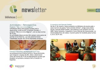 ABR2011        02

bibliotecas | aemf

     Actividades | Retrospectiva                               À conversa com Gonçalo Simões
                                                               No dia 31 de Janeiro, esteve presente na biblioteca da escola sede o
     Projecto ‘’Nós e os Livros Mágicos’’
                                                               autor do livro de poesia “Uma avenida infinita”, antigo aluno desta
     A Professora Maria Henriqueta Cardoso está a
                                                               escola, Gonçalo André Simões, que publicou o seu primeiro livro em
     desenvolver, na BE da EB1/JI António Torrado, o
                                                               2009. Neste momento, frequenta o curso Ciências da Comunicação, na
     projecto “Nós e os Livros Mágicos”, com as duas turmas
                                                               Universidade Nova de Lisboa. O jovem poeta foi recebido pelas turmas
     de 4º Ano.
                                                               A, B e C do 9º ano.
     As actividades desenvolvidas têm sempre como ponto de
     partida livros/histórias, que são posteriormente
     trabalhadas através das várias expressões artísticas.




     Francês e Espanhol: sensibilização no 4º ano
     As professoras Ana Cristina Cortiço e Teresa Almirante,
     que integram a equipa das BE, estão a desenvolver
     junto dos alunos do 4º ano do Agrupamento acções que
     propõem um primeiro contacto com o Francês e o
     Espanhol.



             Agrupamento de Escolas
              Dr. Manuel Fernandes                                                                                             3
                    Abrantes
 